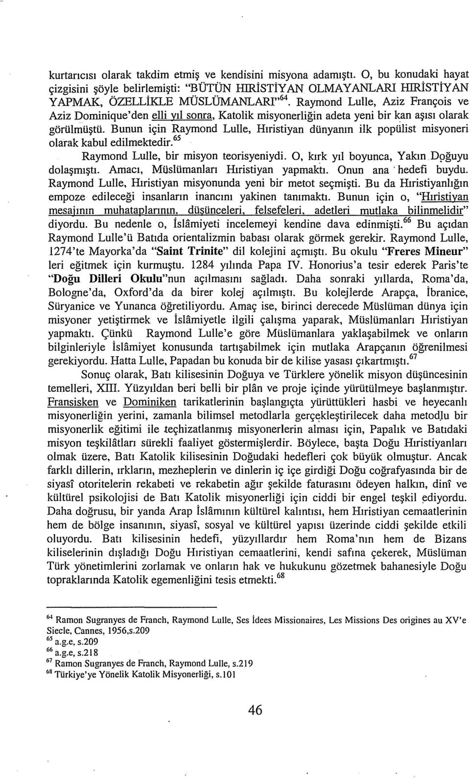 Katalik misyonerliğin adeta yeni bir kan aşısı olarak görülmüştü. Bunun için Raymond Lulle, Hıristiyan dünyanın ilk popülist misyoneri olarak kabul edilmektedir.