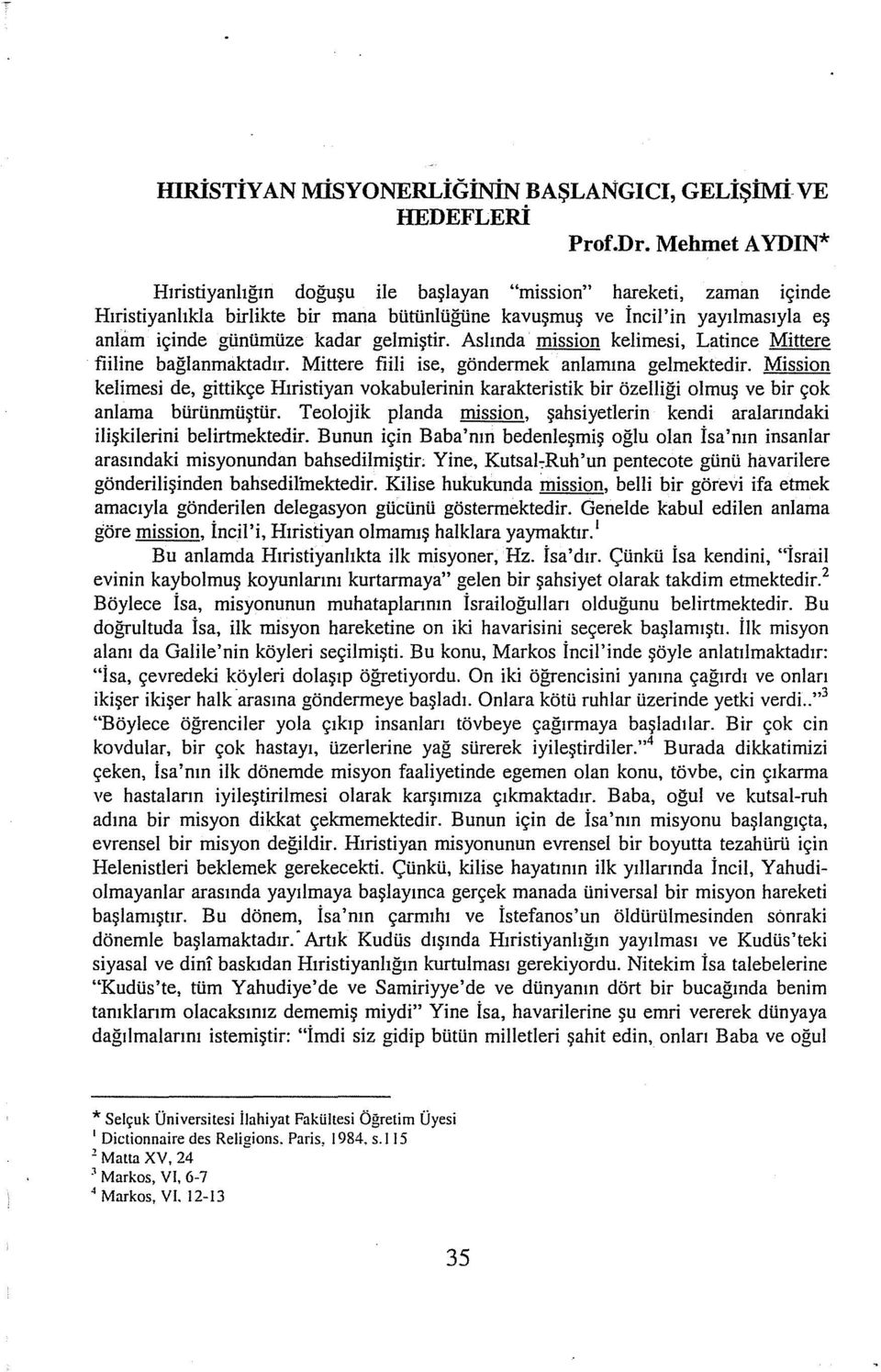 gelmiştir. Aslında mission kelimesi, Latince Mittere fıiline bağlanmaktadır. Mittere fiili ise, göndermek anlamına gelmektedir.