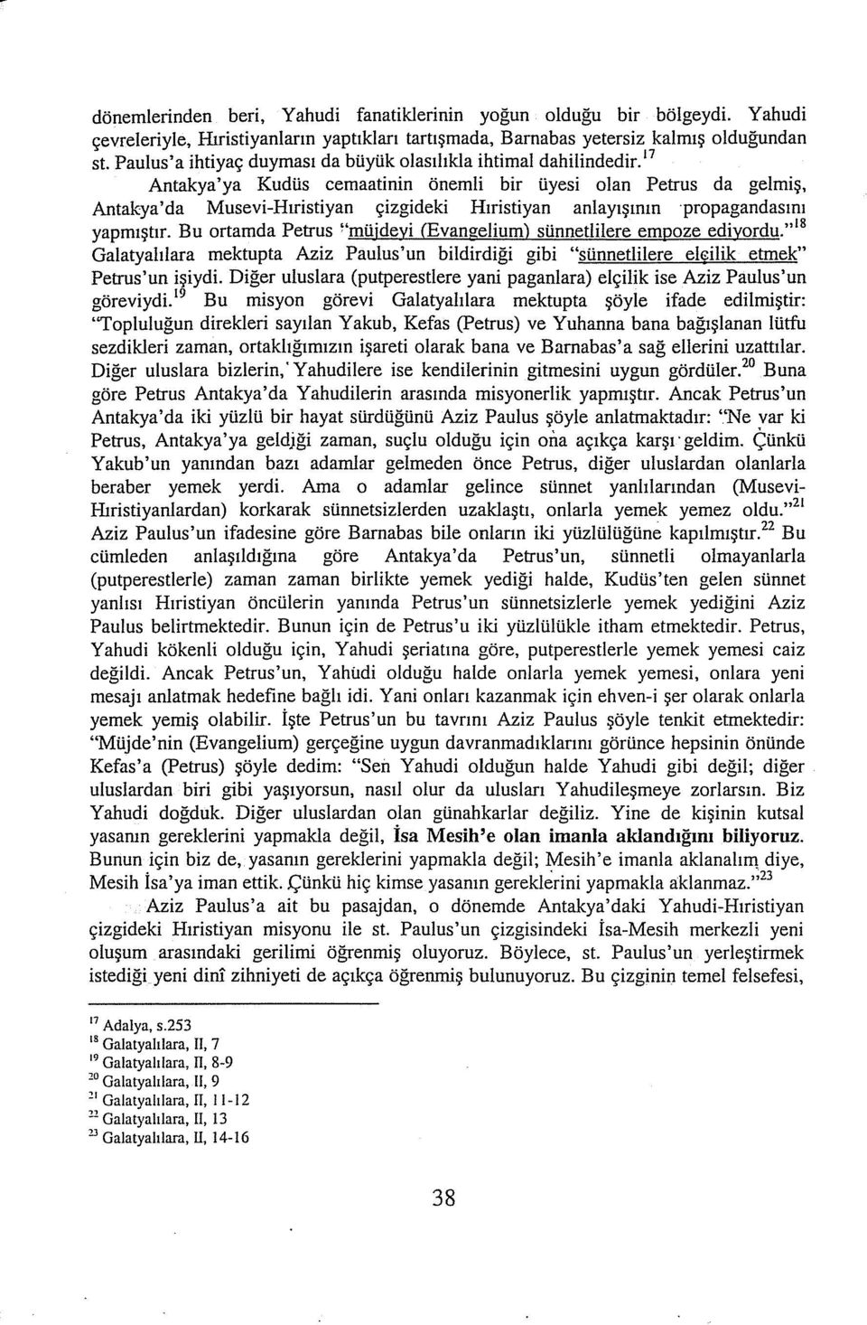 17 Antakya'ya Kudüs cemaatinin önemli bir üyesi olan Petrus da gelmiş, Antakya'da Musevi-Hıristiyan çizgideki Hıristiyan anlayışının propagandasını yapmıştır.