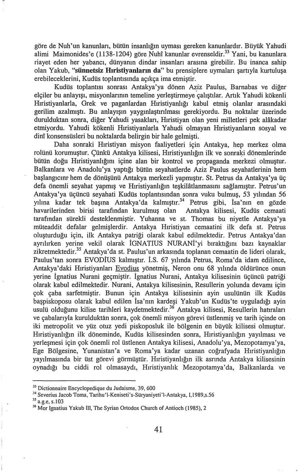 Bu inanca sahip olan Yakub, "sünnetsiz Hıristiyanların da" bu prensipiere uymaları şartıyla kurtuluşa erebileceklerini, Kudüs toplantısında açıkça ima etmiştir.