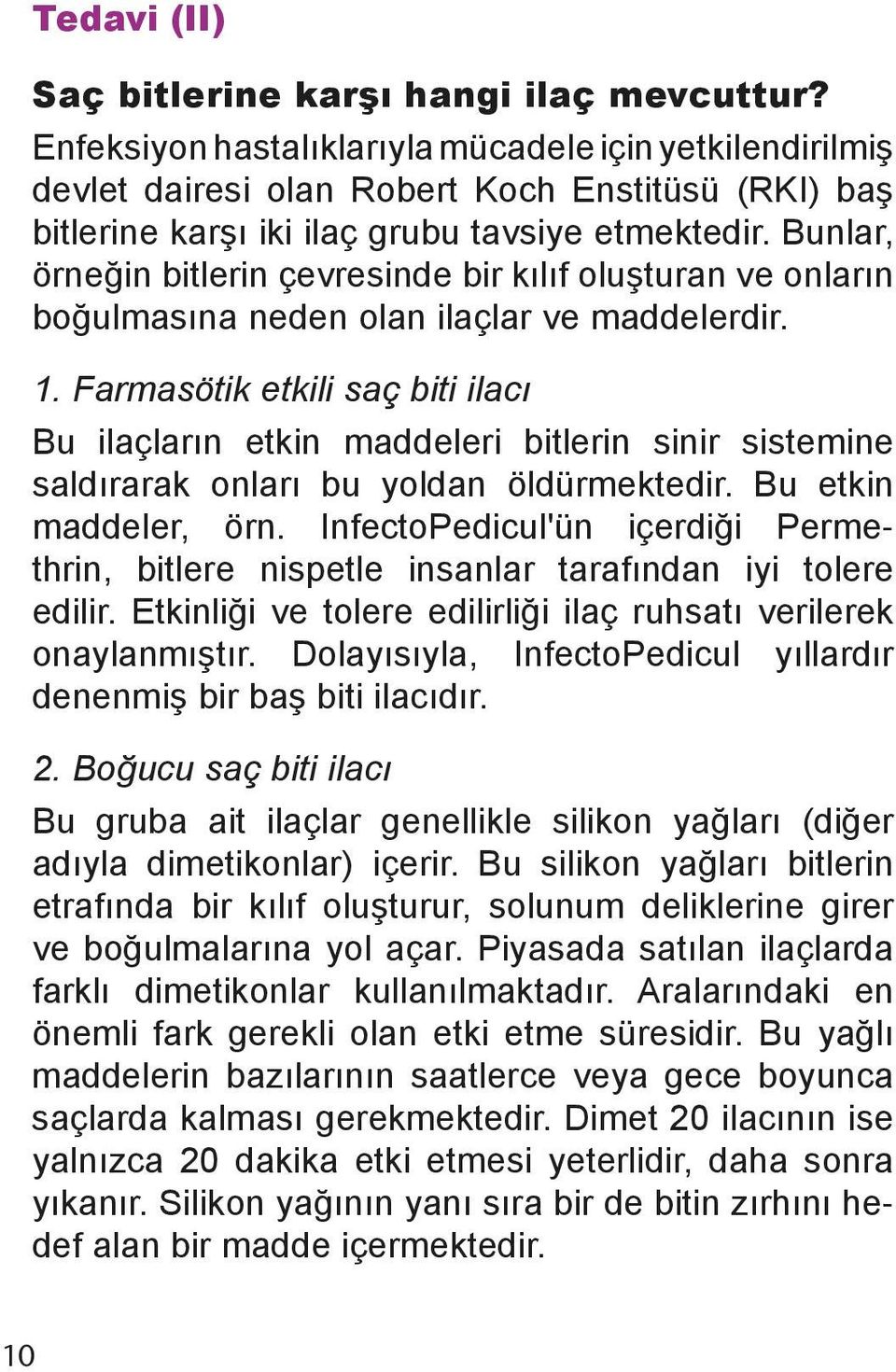 Bunlar, örneğin bitlerin çevresinde bir kılıf oluşturan ve onların boğulmasına neden olan ilaçlar ve maddelerdir. 1.