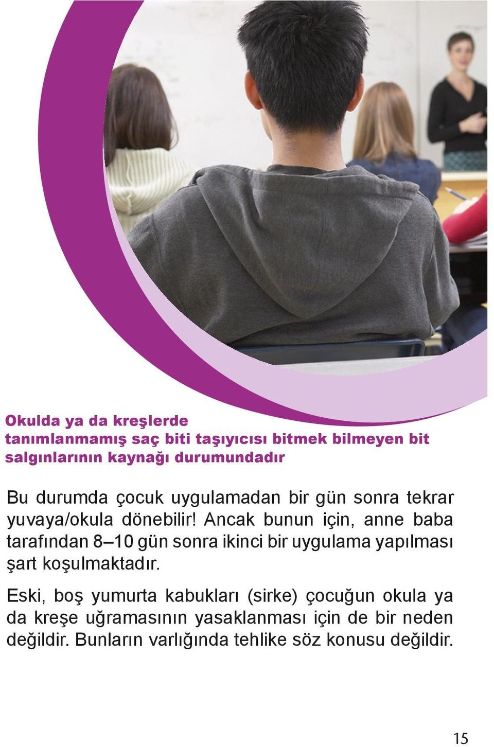 Ancak bunun için, anne baba tarafından 8 10 gün sonra ikinci bir uygulama yapılması şart koşulmaktadır.