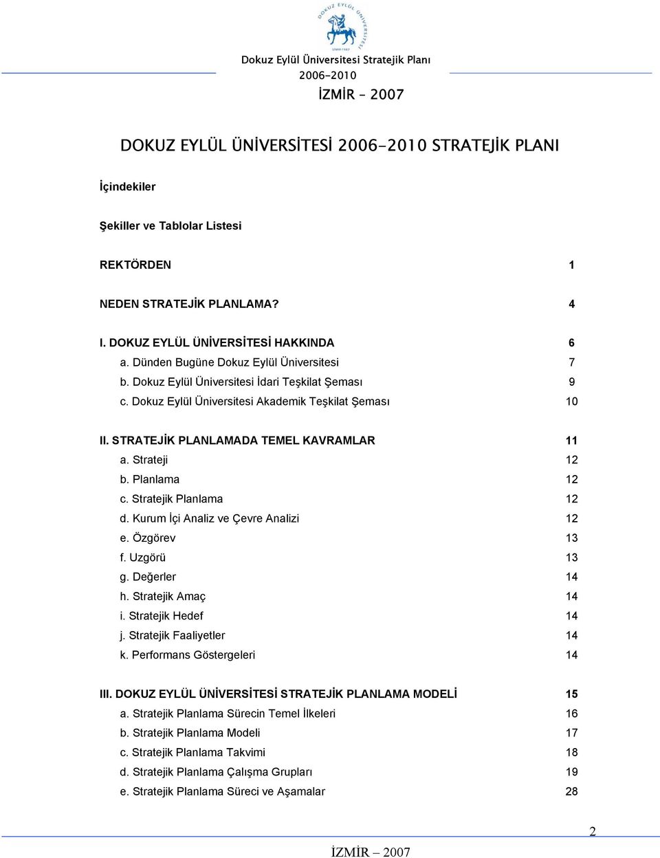 Strateji 12 b. Planlama 12 c. Stratejik Planlama 12 d. Kurum İçi Analiz ve Çevre Analizi 12 e. Özgörev 13 f. Uzgörü 13 g. Değerler 14 h. Stratejik Amaç 14 i. Stratejik Hedef 14 j.