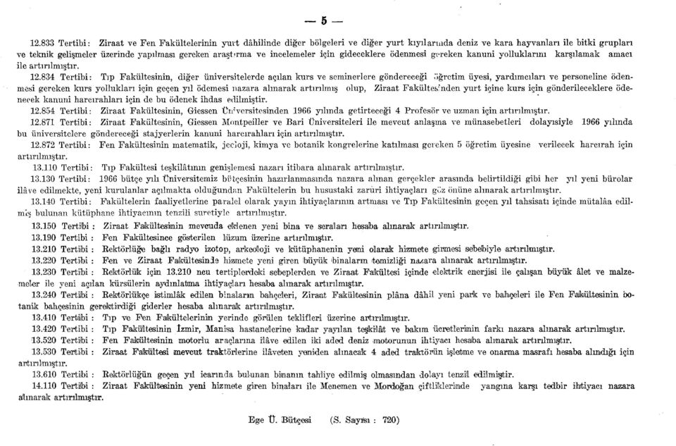 . Tertibi: Tıp Fakültesinin, diğer üniversitelerde açılan kurs ve seminerlere göndereceği öğretim üyesi mesi gereken kurs yllukları için geçen yıl ödemesi nazara alınarak artırılmış lup, Ziraat