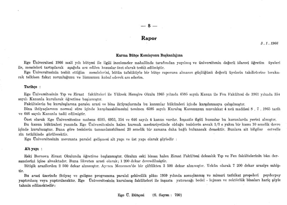 Tarihçe : Ege Üniversitesinin Tıp ve Ziraat fakülteleri ile Yüksek Hemşire Okulu 9 yılında 9 sayılı Kanu sayılı Kanunla kurularak öğretime başlamıştır.