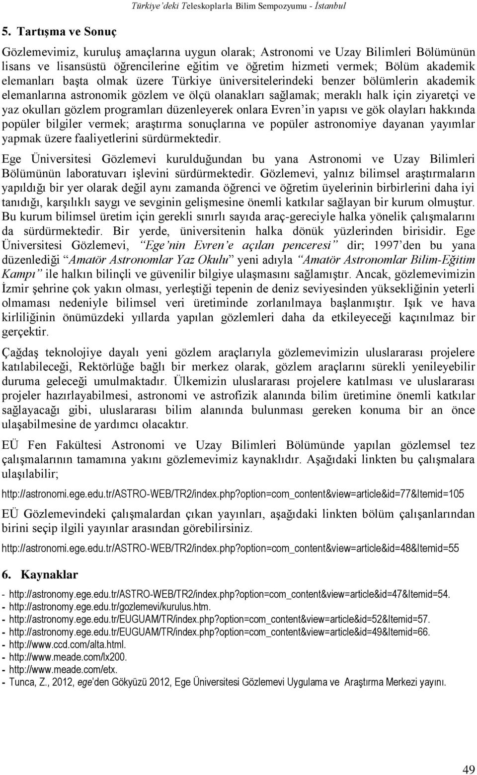 meraklı halk için ziyaretçi ve yaz okulları gözlem programları düzenleyerek onlara Evren in yapısı ve gök olayları hakkında popüler bilgiler vermek; araştırma sonuçlarına ve popüler astronomiye