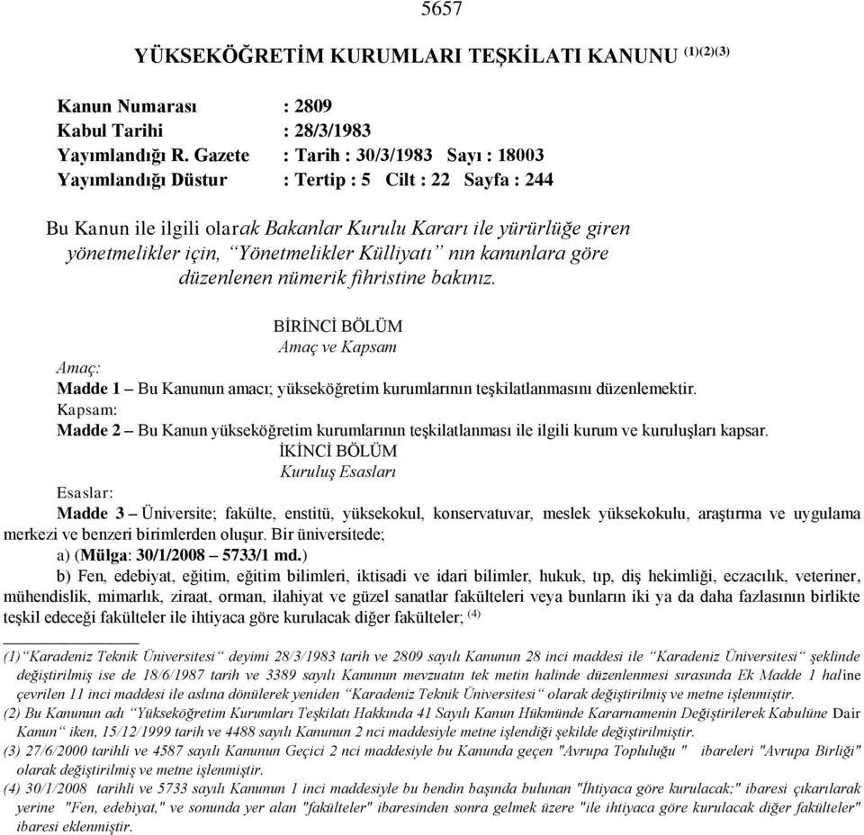 Külliyatı nın kanunlara göre düzenlenen nümerik fihristine bakınız. BİRİNCİ BÖLÜM Amaç ve Kapsam Amaç: Madde 1 Bu Kanunun amacı; yükseköğretim kurumlarının teşkilatlanmasını düzenlemektir.