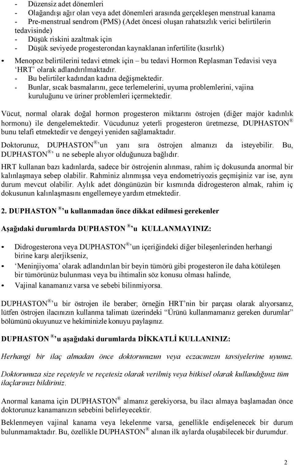 olarak adlandırılmaktadır. - Bu belirtiler kadından kadına değişmektedir. - Bunlar, sıcak basmalarını, gece terlemelerini, uyuma problemlerini, vajina kuruluğunu ve üriner problemleri içermektedir.