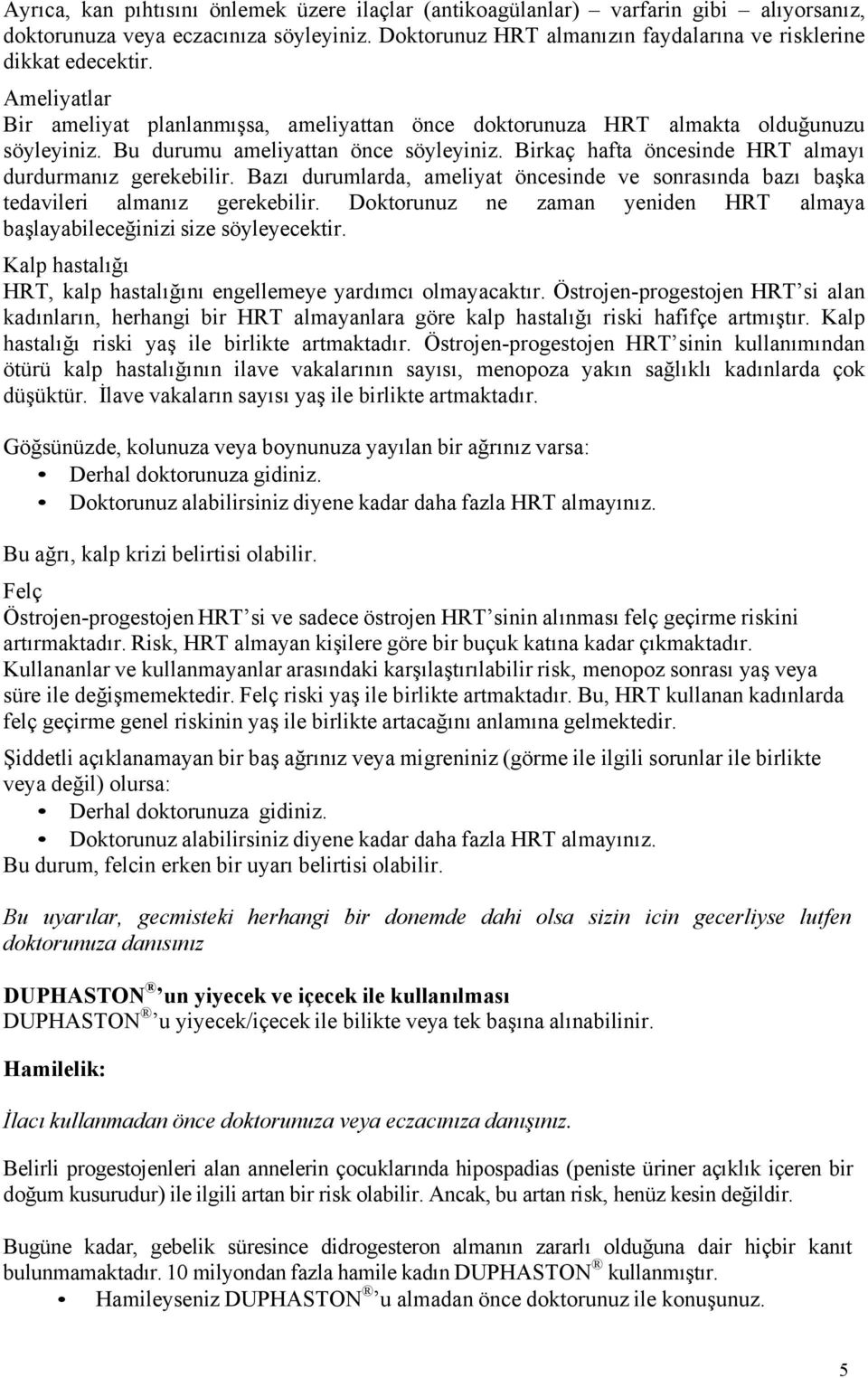 Bazı durumlarda, ameliyat öncesinde ve sonrasında bazı başka tedavileri almanız gerekebilir. Doktorunuz ne zaman yeniden HRT almaya başlayabileceğinizi size söyleyecektir.