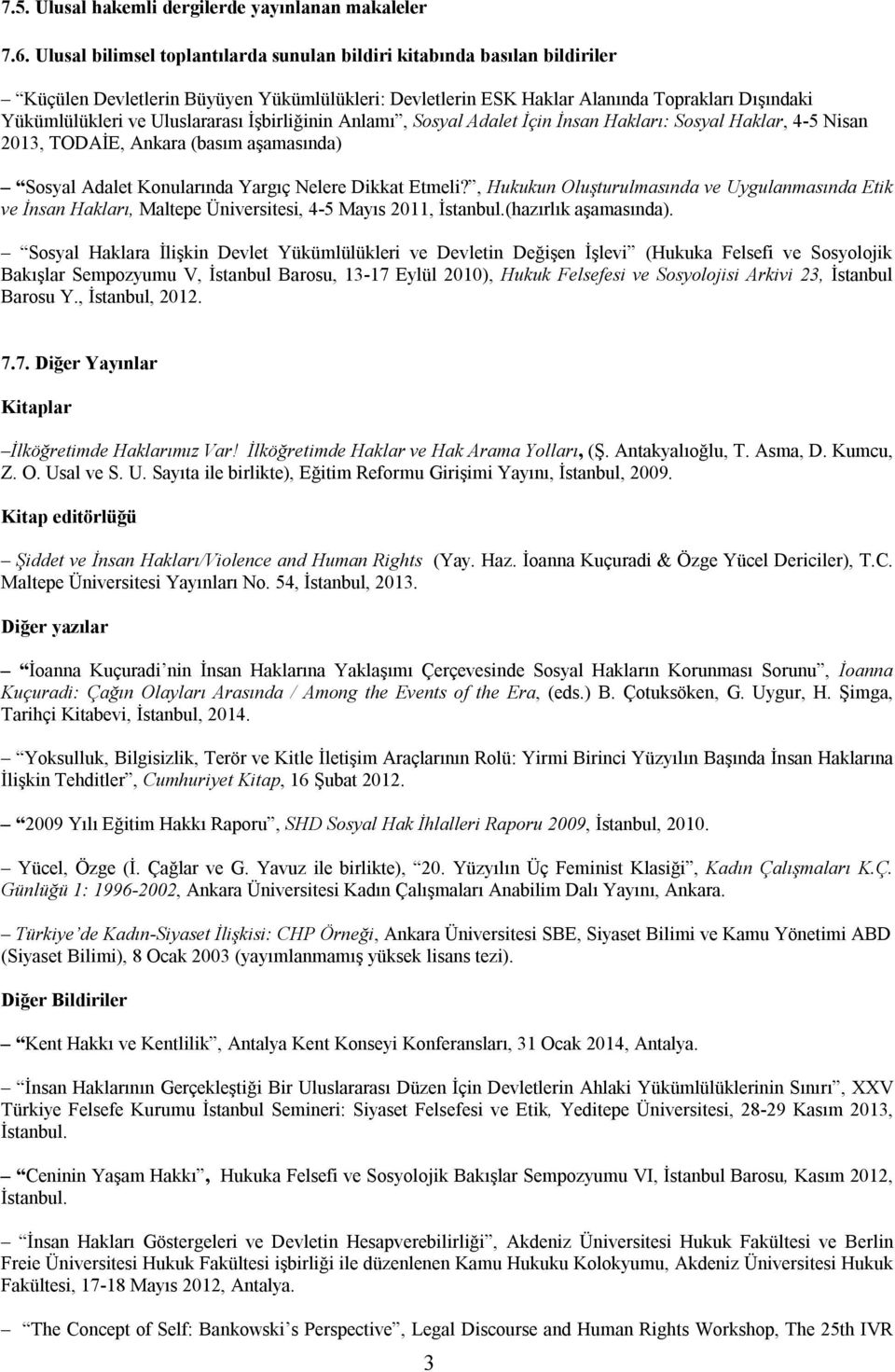 Uluslararası İşbirliğinin Anlamı, Sosyal Adalet İçin İnsan Hakları: Sosyal Haklar, 4-5 Nisan 2013, TODAİE, Ankara (basım aşamasında) Sosyal Adalet Konularında Yargıç Nelere Dikkat Etmeli?