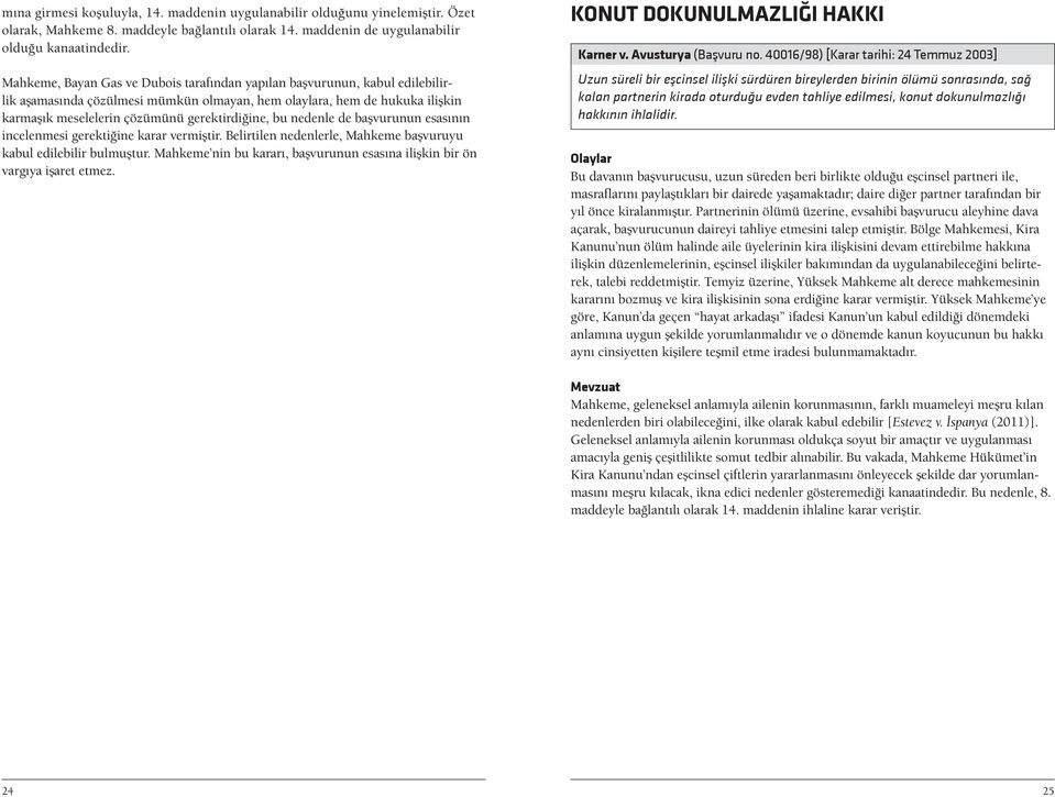 bu nedenle de başvurunun esasının incelenmesi gerektiğine karar vermiştir. Belirtilen nedenlerle, Mahkeme başvuruyu kabul edilebilir bulmuştur.