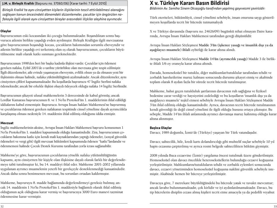 öngörülen nafakayla ilgili olarak aynı cinsiyetten bireyler arasındaki ilişkiler aleyhine ayrımcıdır. Olaylar Başvurucunun eski kocasından iki çocuğu bulunmaktadır.