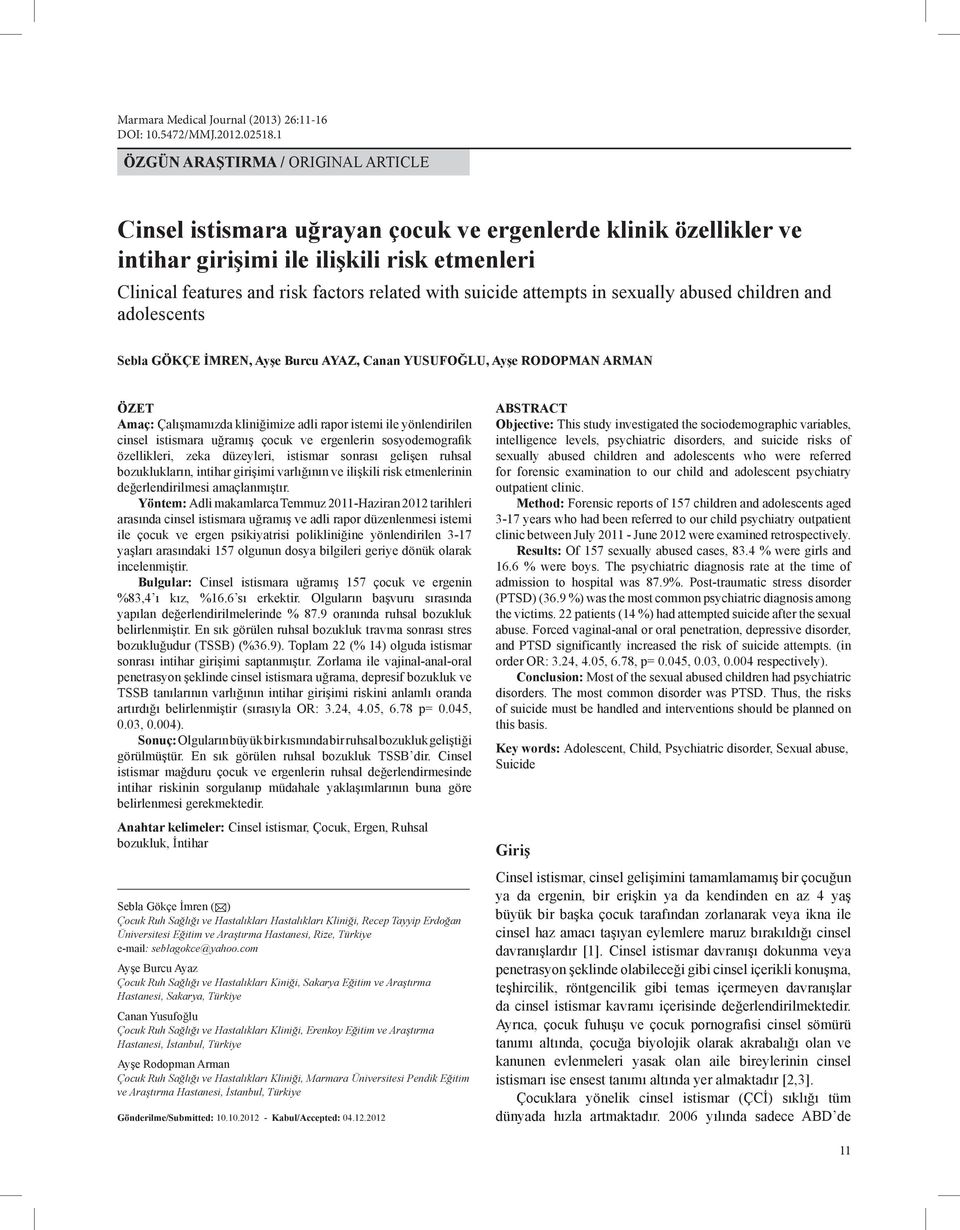 suicide attempts in sexually abused children and adolescents Sebla GÖKÇE İMREN, Ayşe Burcu AYAZ, Canan YUSUFOĞLU, Ayşe RODOPMAN ARMAN ÖZET Amaç: Çalışmamızda kliniğimize adli rapor istemi ile