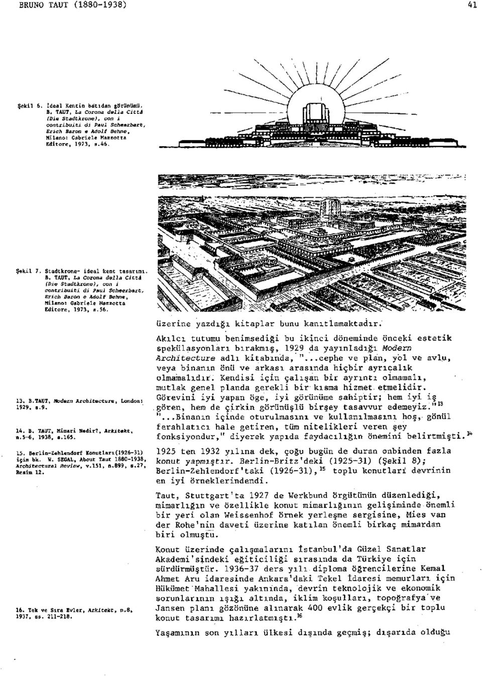 Stadtkrone- ideal kent tasarımı. B. TAUT, La Corona della Cittâ (Die Stadtkrone), con i contribuiti di Paul Scheerbart, Erich Baron e Adolf Behne, Milano: Gabriele Mazzotta Editöre, 1973, s.56. 13. B.TAUT, Modern Architecture, London: 1929, 8.