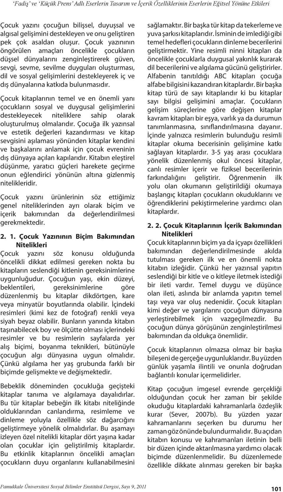 dünyalarına katkıda bulunmasıdır. Çocuk kitaplarının temel ve en önemli yanı çocukların sosyal ve duygusal gelişimlerini destekleyecek niteliklere sahip olarak oluşturulmuş olmalarıdır.