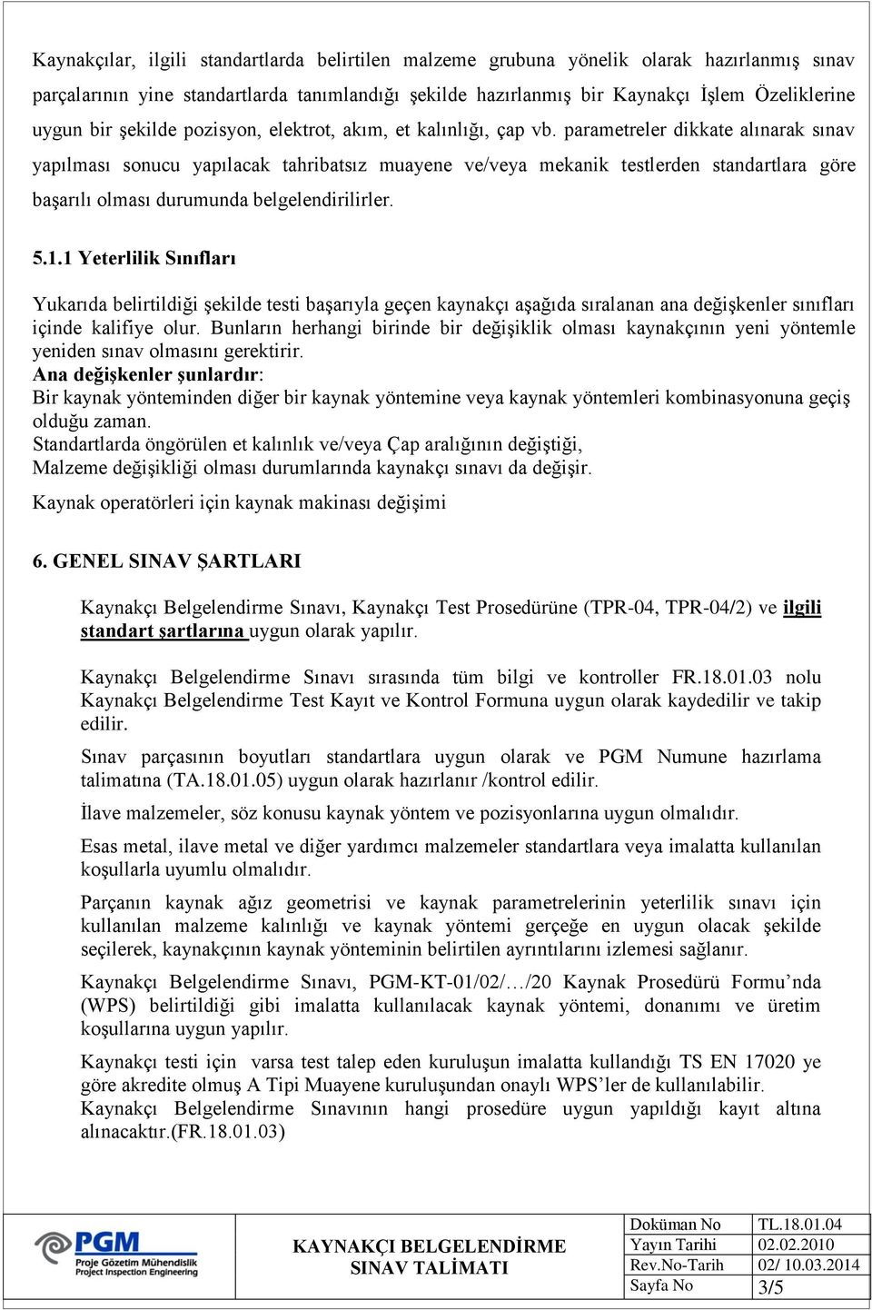 parametreler dikkate alınarak sınav yapılması sonucu yapılacak tahribatsız muayene ve/veya mekanik testlerden standartlara göre başarılı olması durumunda belgelendirilirler. 5.1.