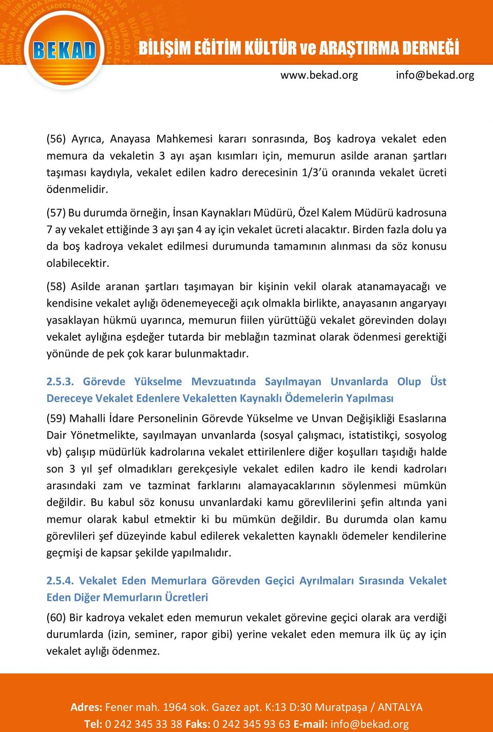 (57) Bu durumda örneğin, İnsan Kaynakları Müdürü, Özel Kalem Müdürü kadrosuna 7 ay vekalet ettiğinde 3 ayı şan 4 ay için vekalet ücreti alacaktır.