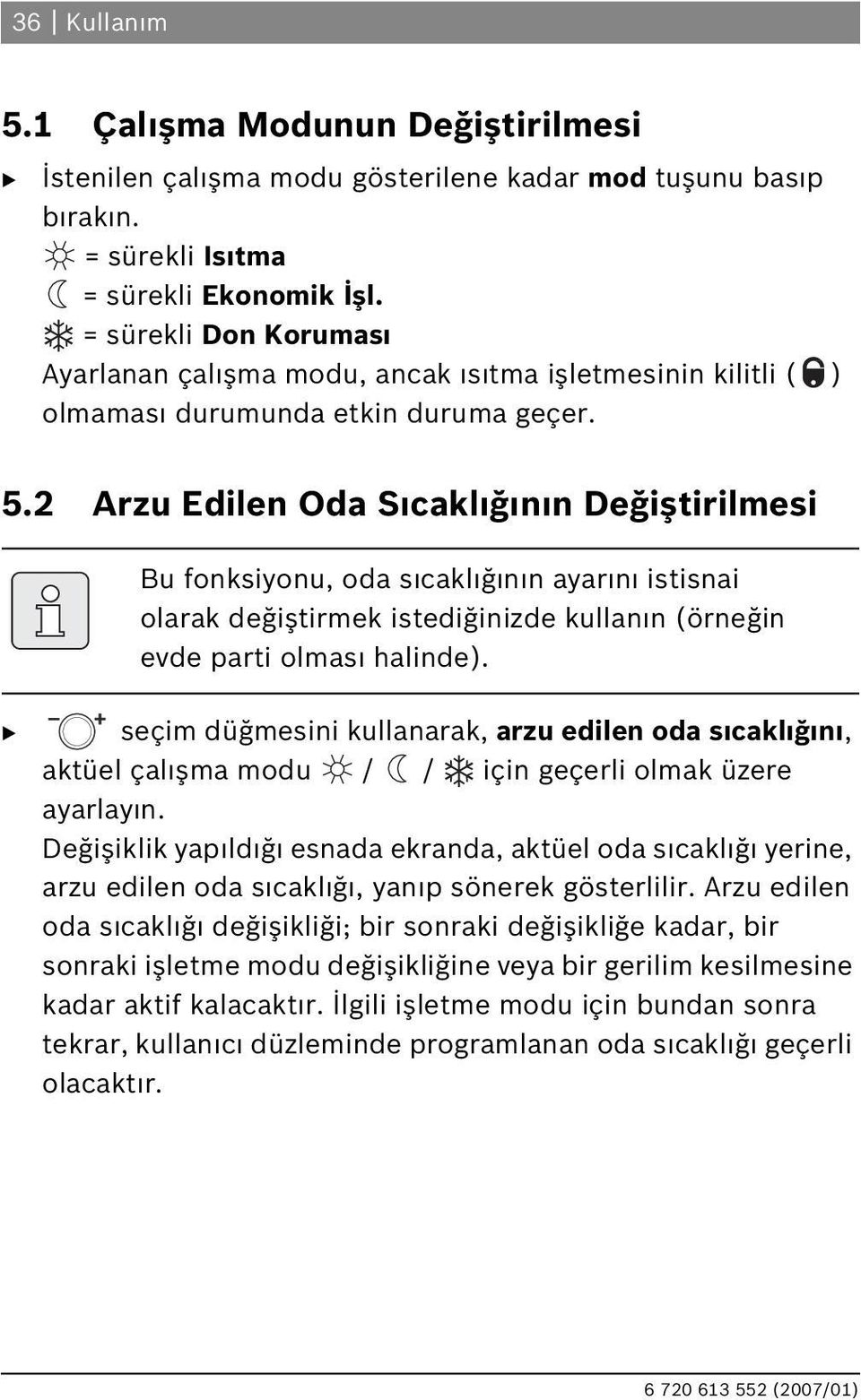 2 Arzu Edilen Oda S cakl ğ n n Değiştirilmesi u fonksiyonu, oda s cakl ğ n n ayar n istisnai olarak değiştirmek istediğinizde kullan n (örneğin evde parti olmas halinde).