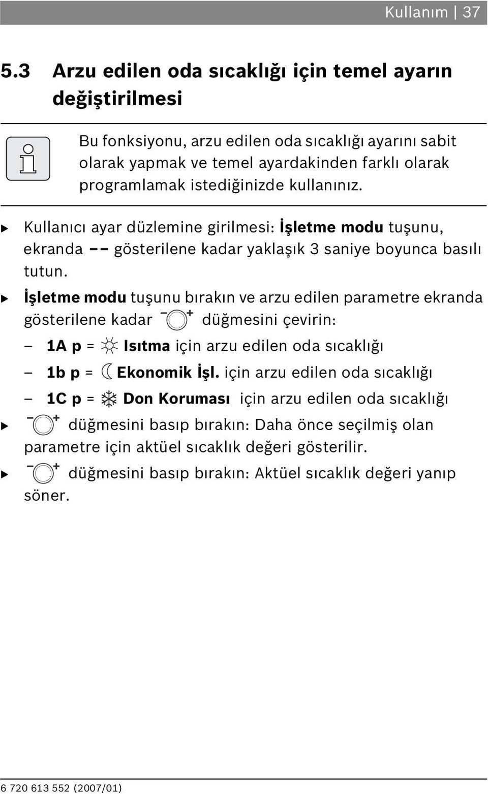 istediğinizde kullan n z. Kullan c ayar düzlemine girilmesi: İşletme modu tuşunu, ekranda gösterilene kadar yaklaş k 3 saniye boyunca bas l tutun.