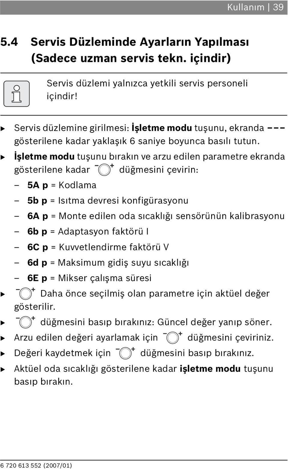 İşletme modu tuşunu b rak n ve arzu edilen parametre ekranda gösterilene kadar düğmesini çevirin: 5A p = Kodlama 5b p = Is tma devresi konfigürasyonu 6A p = Monte edilen oda s cakl ğ sensörünün