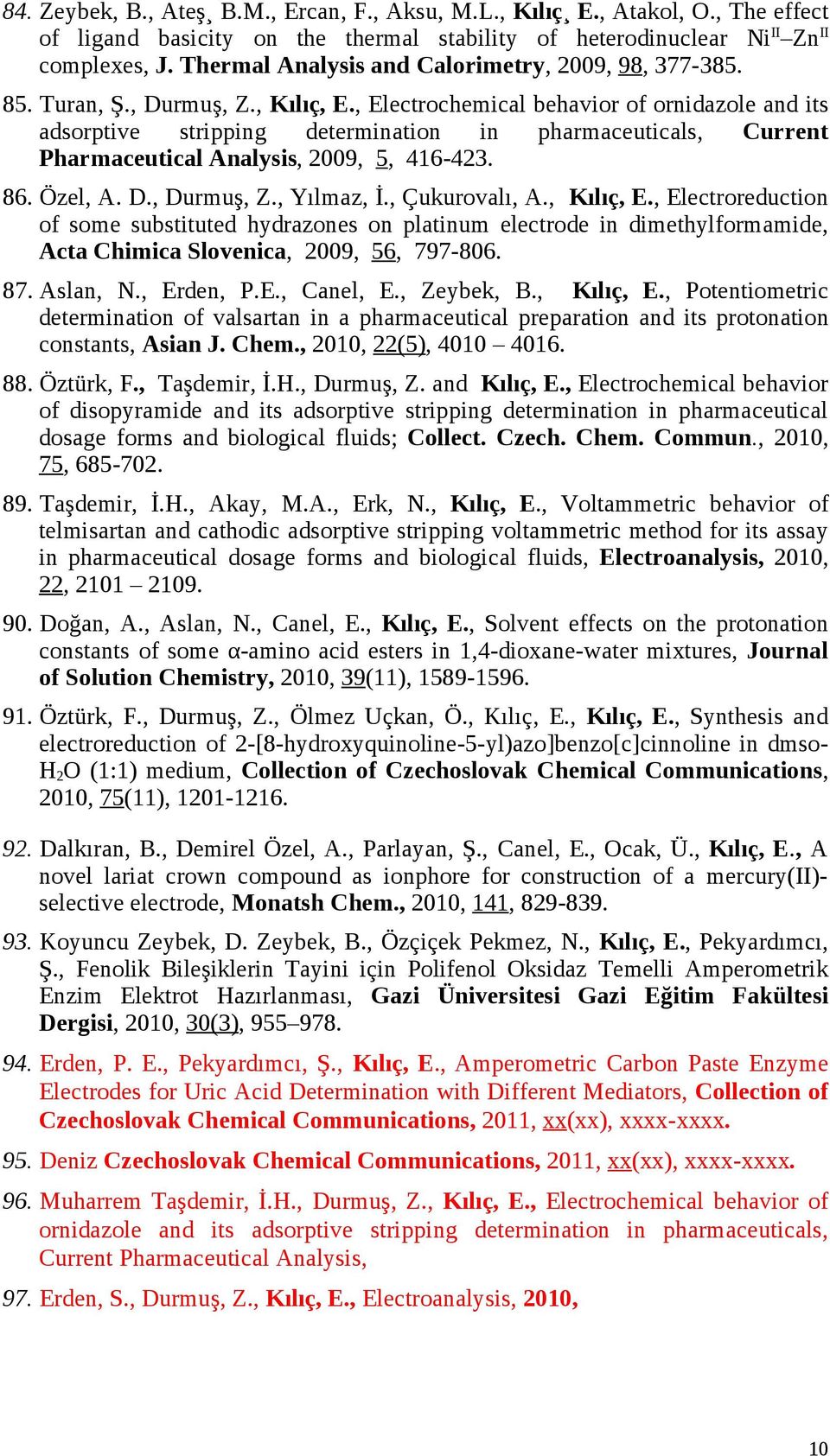 , Electrochemical behavior of ornidazole and its adsorptive stripping determination in pharmaceuticals, Current Pharmaceutical Analysis, 2009, 5, 416-423. 86. Özel, A. D., Durmuş, Z., Yılmaz, İ.