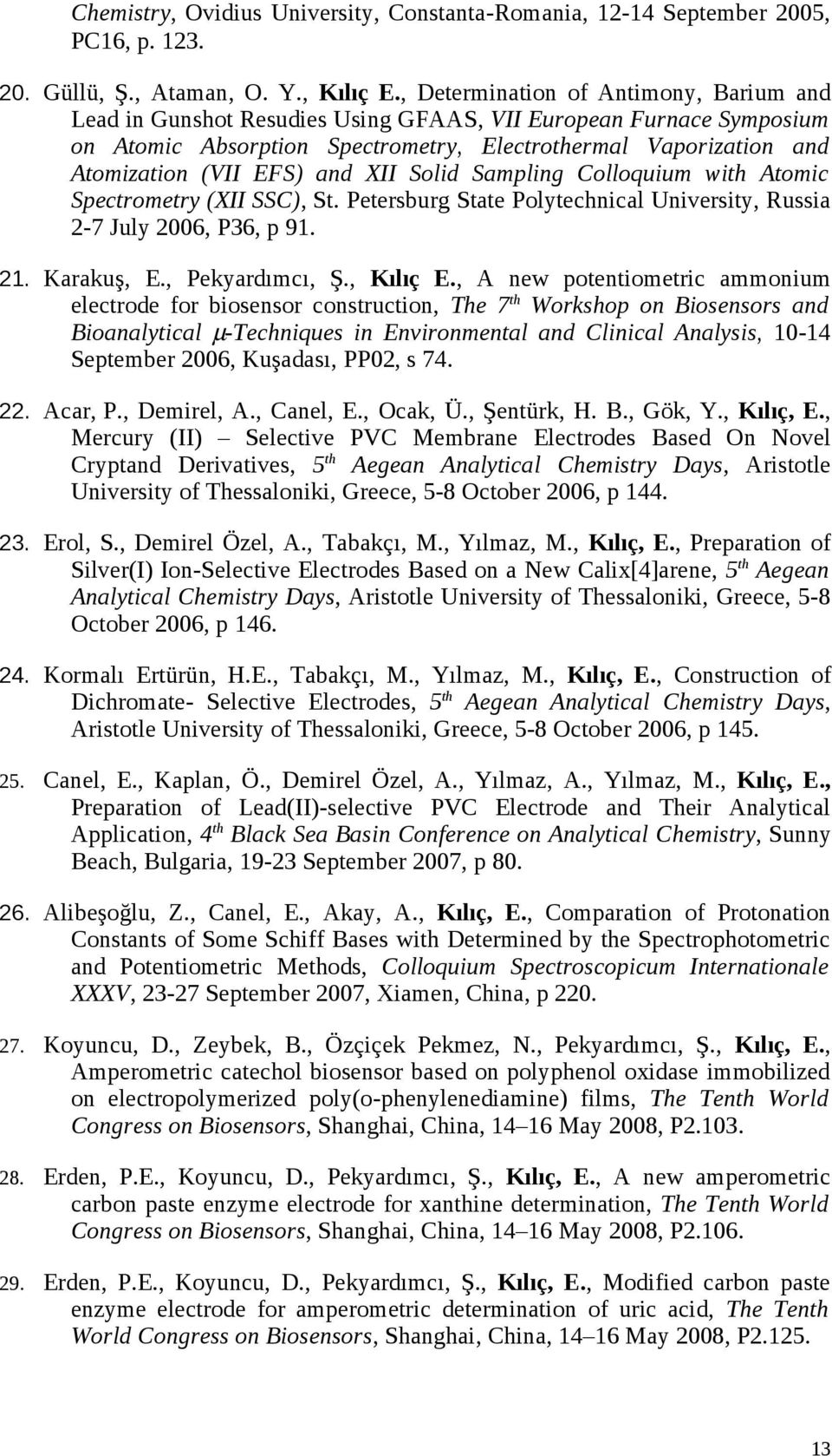 and XII Solid Sampling Colloquium with Atomic Spectrometry (XII SSC), St. Petersburg State Polytechnical University, Russia 2-7 July 2006, P36, p 91. 21. Karakuş, E., Pekyardımcı, Ş., Kılıç E.