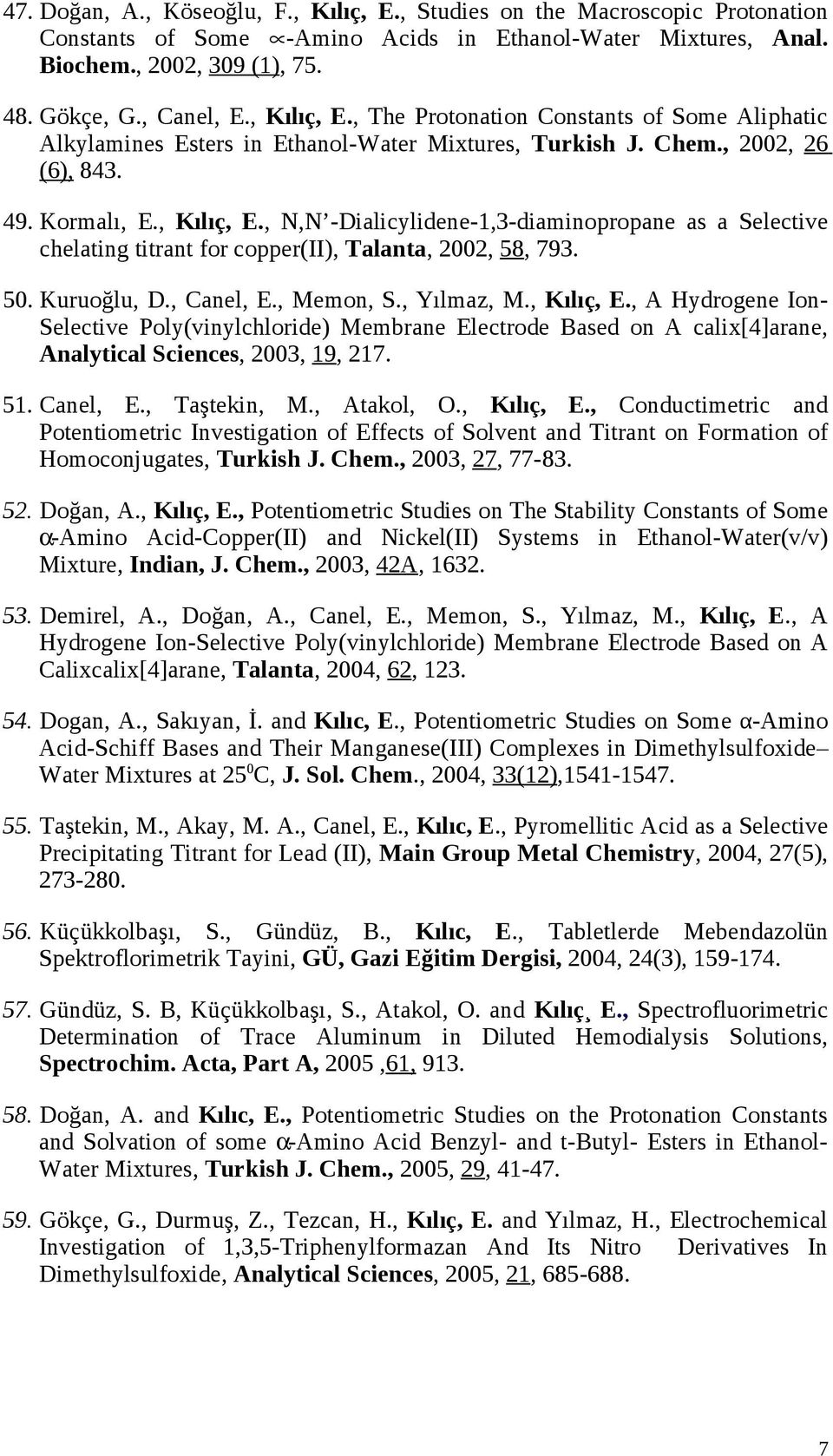 50. Kuruoğlu, D., Canel, E., Memon, S., Yılmaz, M., Kılıç, E., A Hydrogene Ion- Selective Poly(vinylchloride) Membrane Electrode Based on A calix[4]arane, Analytical Sciences, 2003, 19, 217. 51.