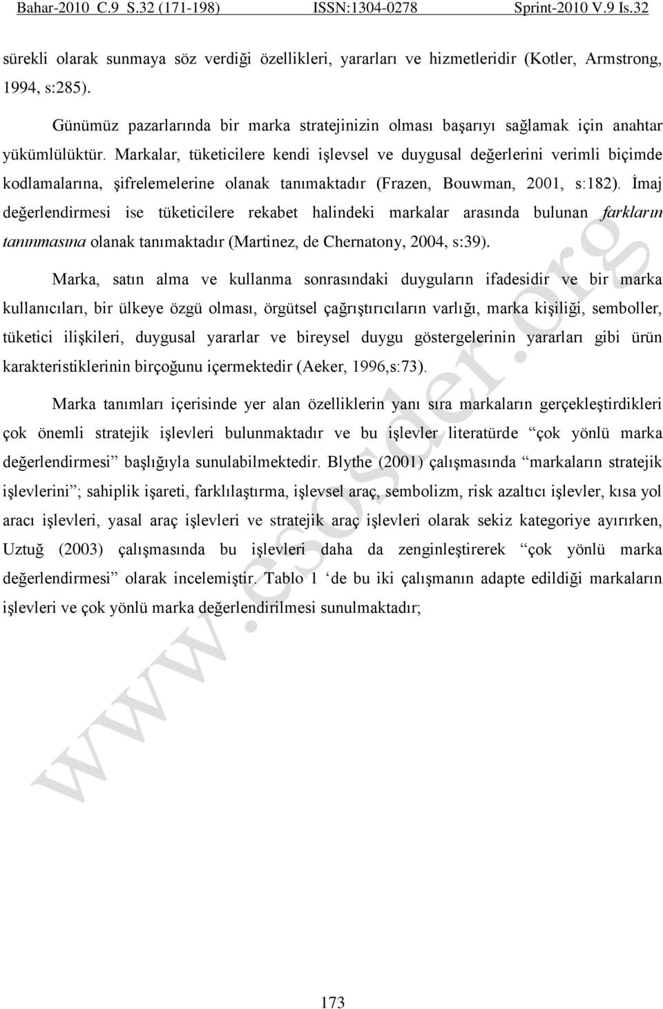 Markalar, tüketicilere kendi işlevsel ve duygusal değerlerini verimli biçimde kodlamalarına, şifrelemelerine olanak tanımaktadır (Frazen, Bouwman, 2001, s:182).