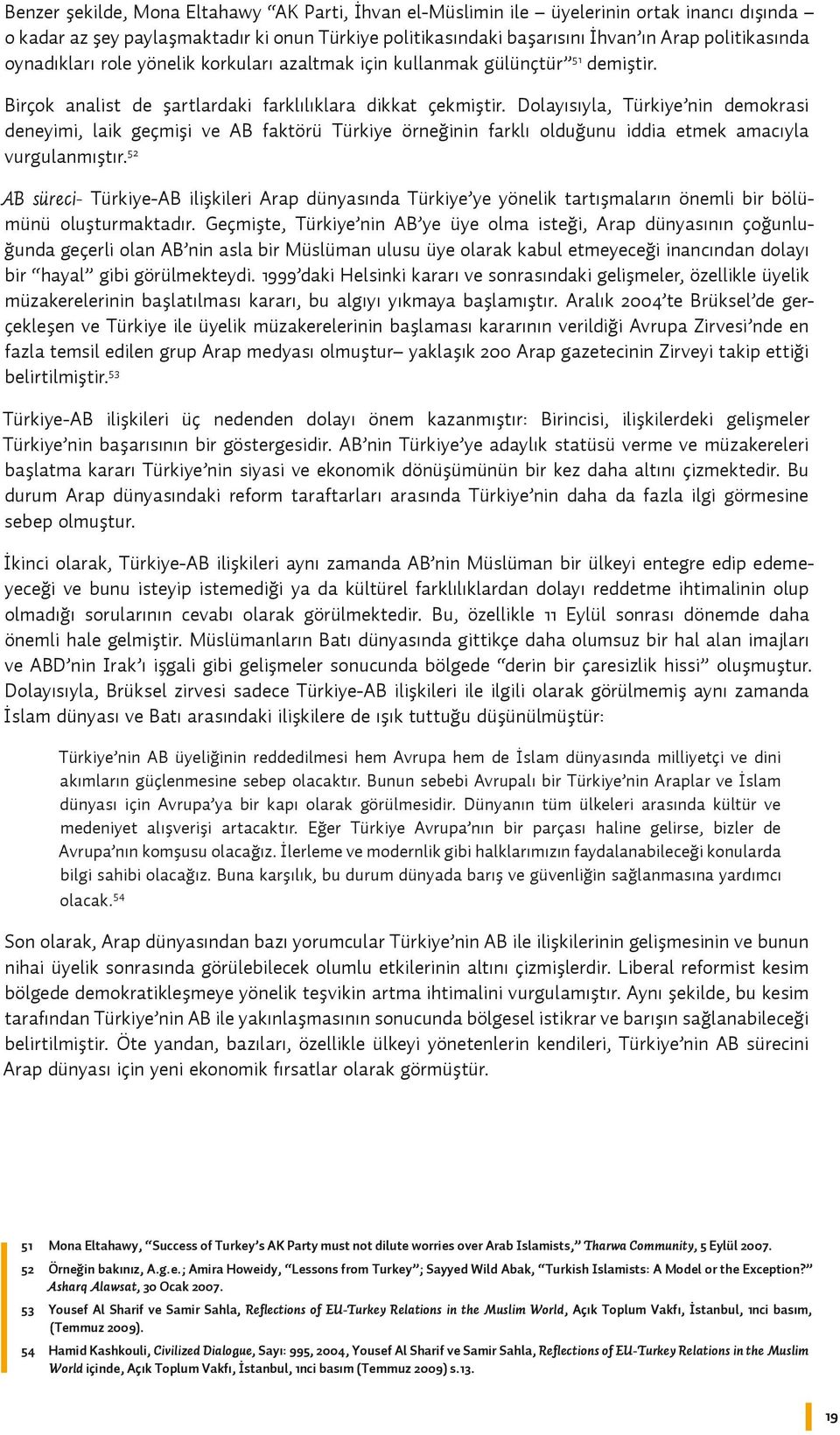 Dolayısıyla, Türkiye nin demokrasi deneyimi, laik geçmişi ve AB faktörü Türkiye örneğinin farklı olduğunu iddia etmek amacıyla vurgulanmıştır.