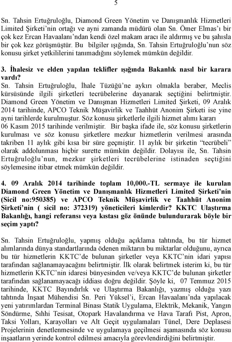 Tahsin Ertuğruloğlu nun söz konusu şirket yetkililerini tanımadığını söylemek mümkün değildir. 3. İhalesiz ve elden yapılan teklifler ışığında Bakanlık nasıl bir karara vardı? Sn.