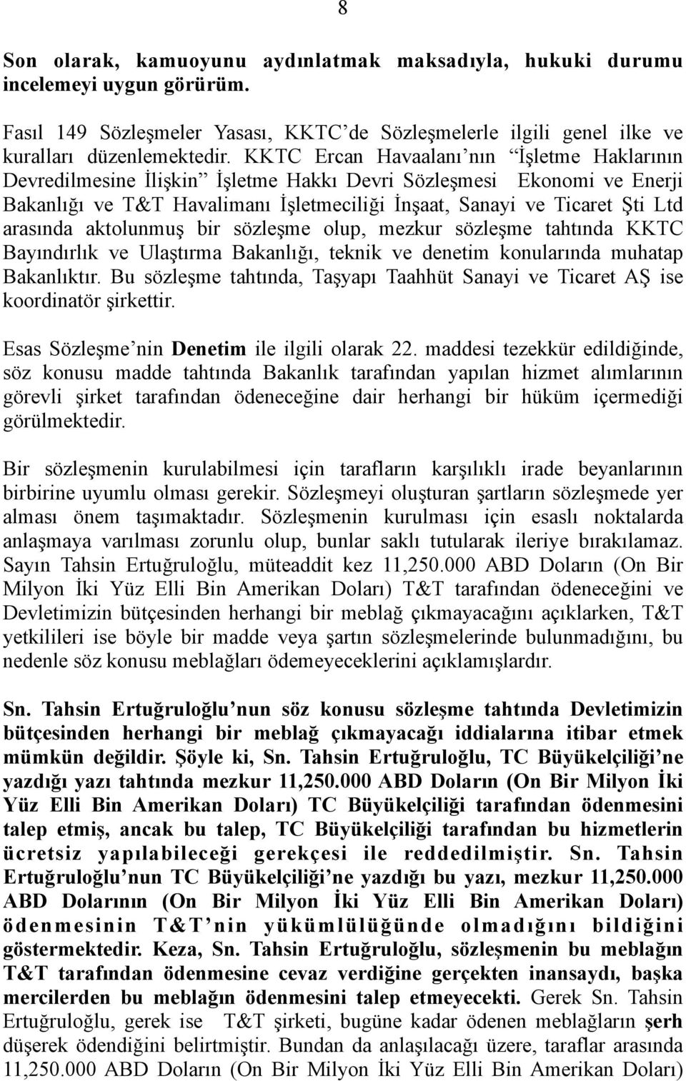 arasında aktolunmuş bir sözleşme olup, mezkur sözleşme tahtında KKTC Bayındırlık ve Ulaştırma Bakanlığı, teknik ve denetim konularında muhatap Bakanlıktır.