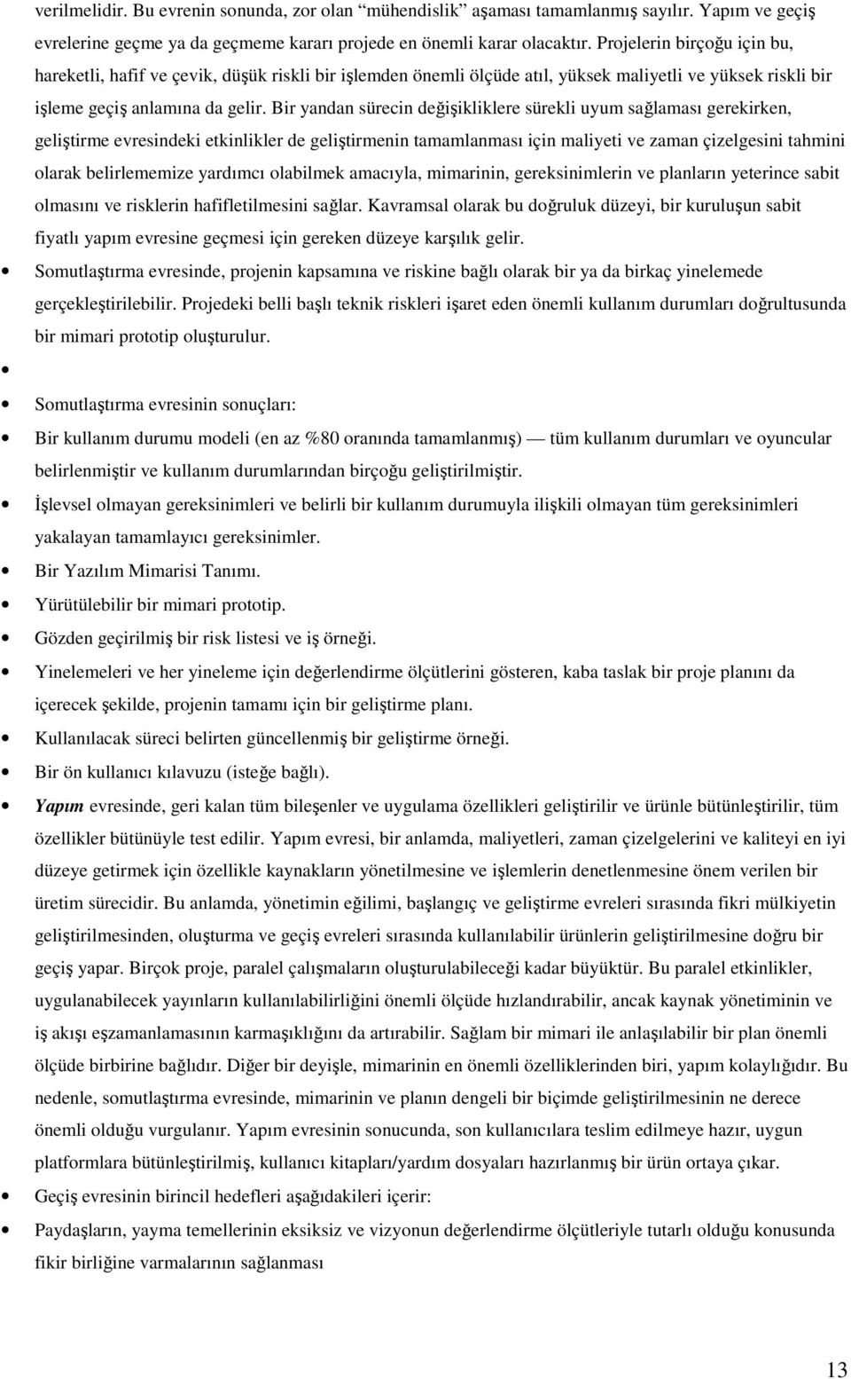 Bir yandan sürecin değişikliklere sürekli uyum sağlaması gerekirken, geliştirme evresindeki etkinlikler de geliştirmenin tamamlanması için maliyeti ve zaman çizelgesini tahmini larak belirlememize