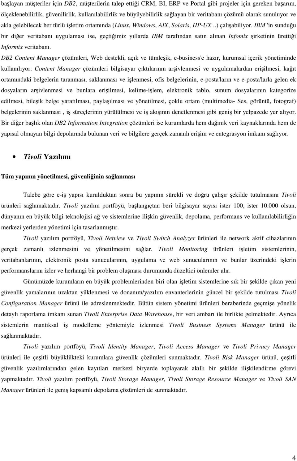 IBM 'in sunduğu bir diğer veritabanı uygulaması ise, geçtiğimiz yıllarda IBM tarafından satın alınan Infmix şirketinin ürettiği Infrmix veritabanı.