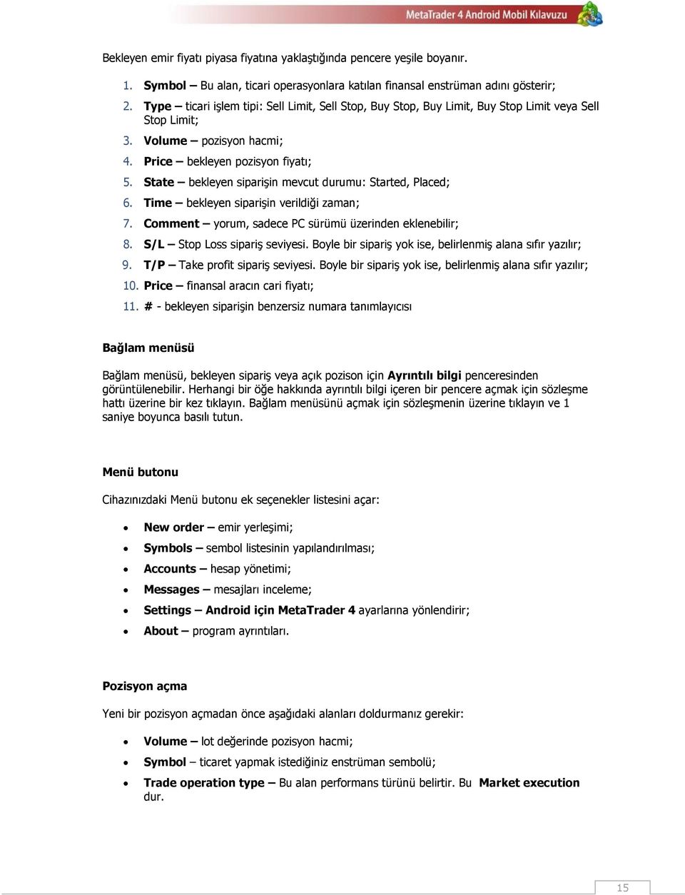 State bekleyen siparişin mevcut durumu: Started, Placed; 6. Time bekleyen siparişin verildiği zaman; 7. Comment yorum, sadece PC sürümü üzerinden eklenebilir; 8. S/L Stop Loss sipariş seviyesi.