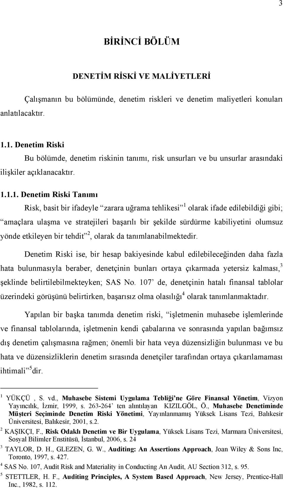 olarak ifade edilebildiği gibi; amaçlara ulaşma ve stratejileri başarılı bir şekilde sürdürme kabilietini olumsuz önde etkileen bir tehdit 2, olarak da tanımlanabilmektedir.