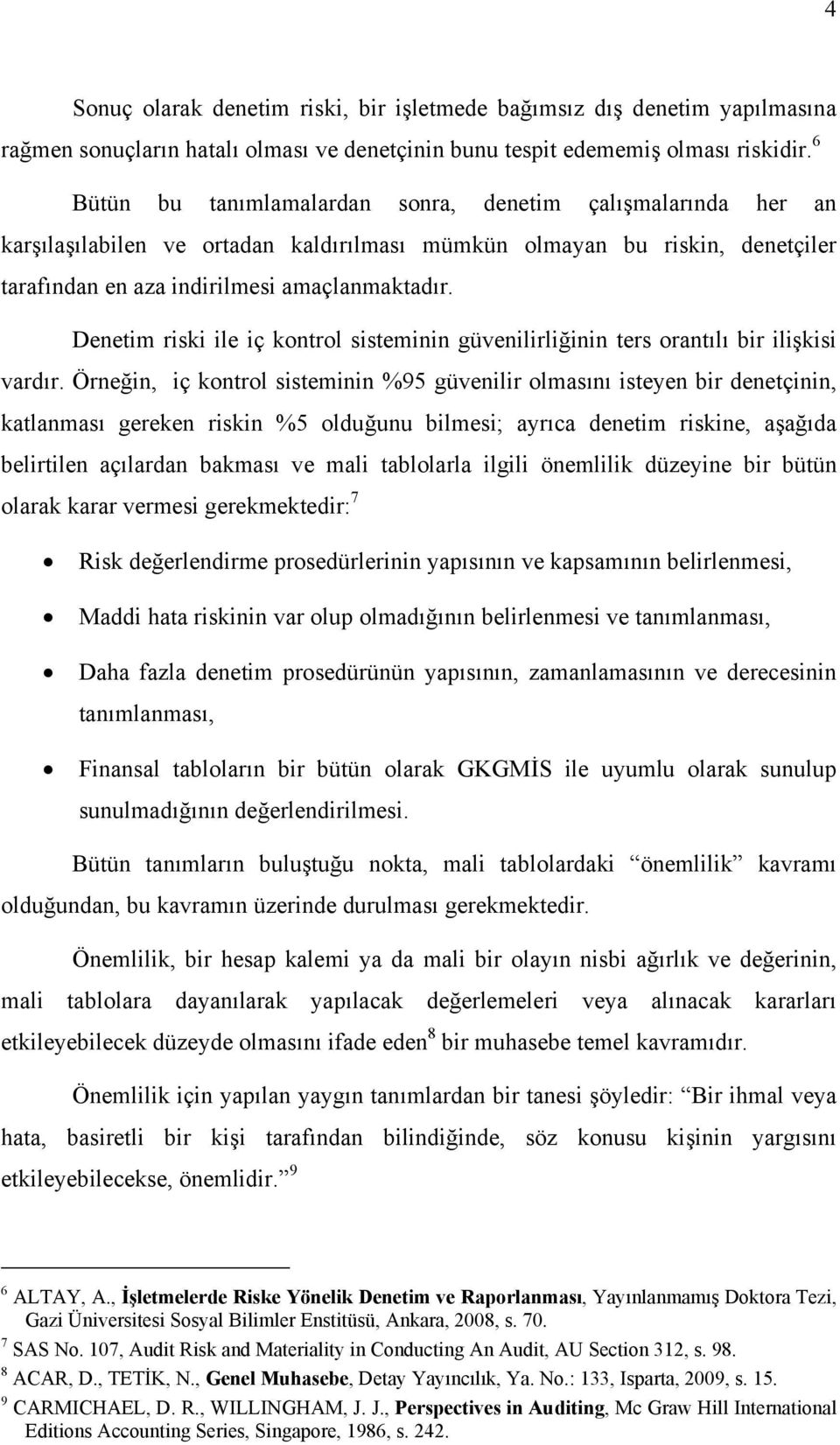 Denetim riski ile iç kontrol sisteminin güvenilirliğinin ters orantılı bir ilişkisi vardır.