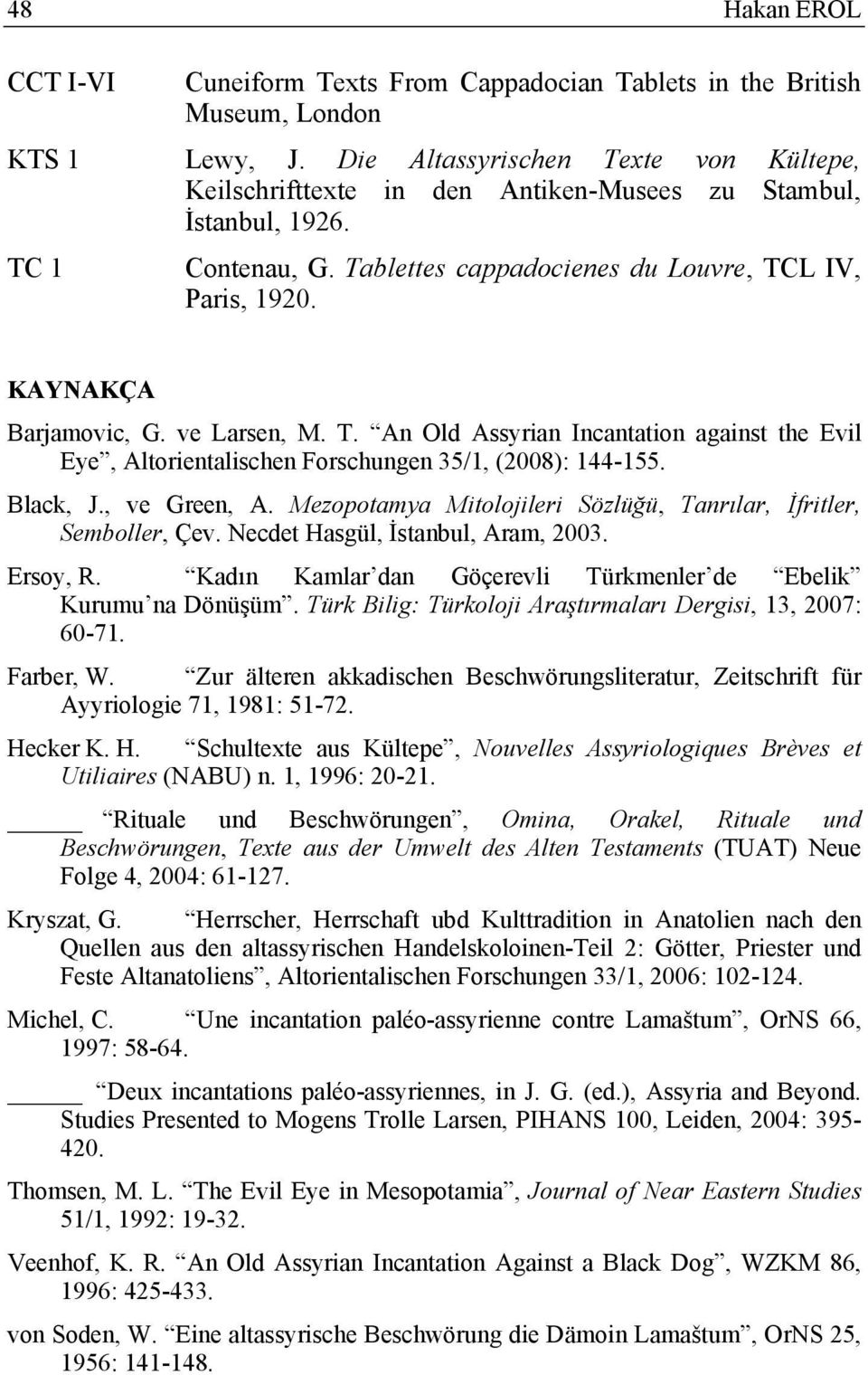 KAYNAKÇA Barjamovic, G. ve Larsen, M. T. An Old Assyrian Incantation against the Evil Eye, Altorientalischen Forschungen 35/1, (2008): 144-155. Black, J., ve Green, A.