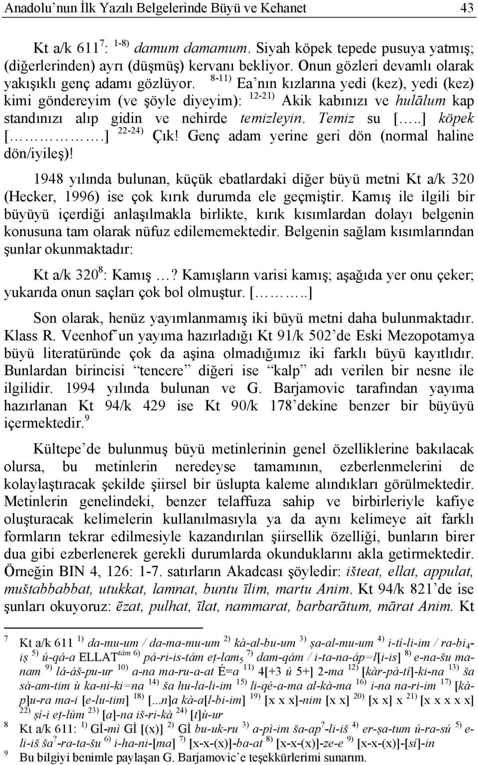 8-11) Ea nın kızlarına yedi (kez), yedi (kez) kimi göndereyim (ve şöyle diyeyim): 12-21) Akik kabınızı ve hulālum kap standınızı alıp gidin ve nehirde temizleyin. Temiz su [..] köpek [.] 22-24) Çık!