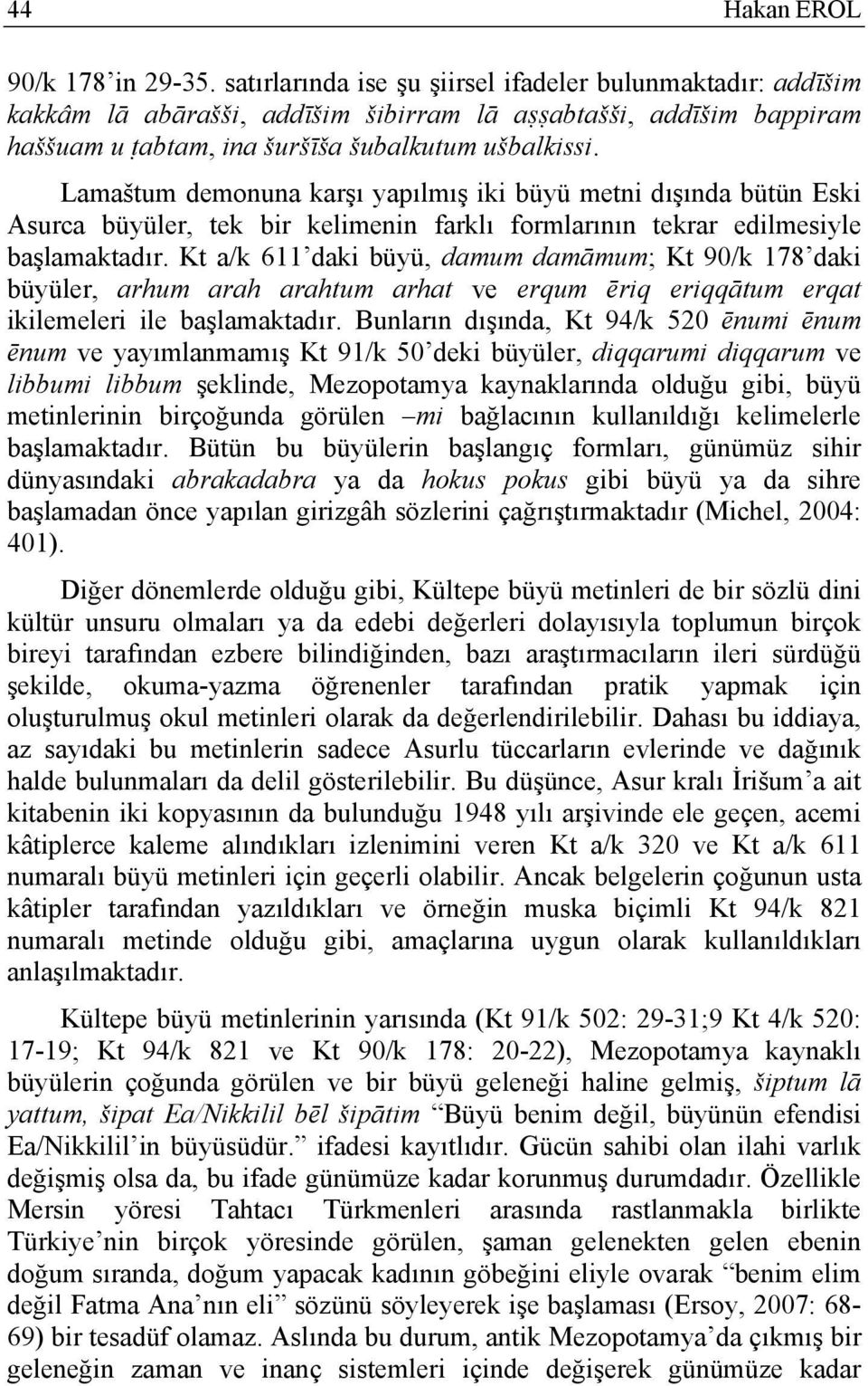 Lamaštum demonuna karşı yapılmış iki büyü metni dışında bütün Eski Asurca büyüler, tek bir kelimenin farklı formlarının tekrar edilmesiyle başlamaktadır.