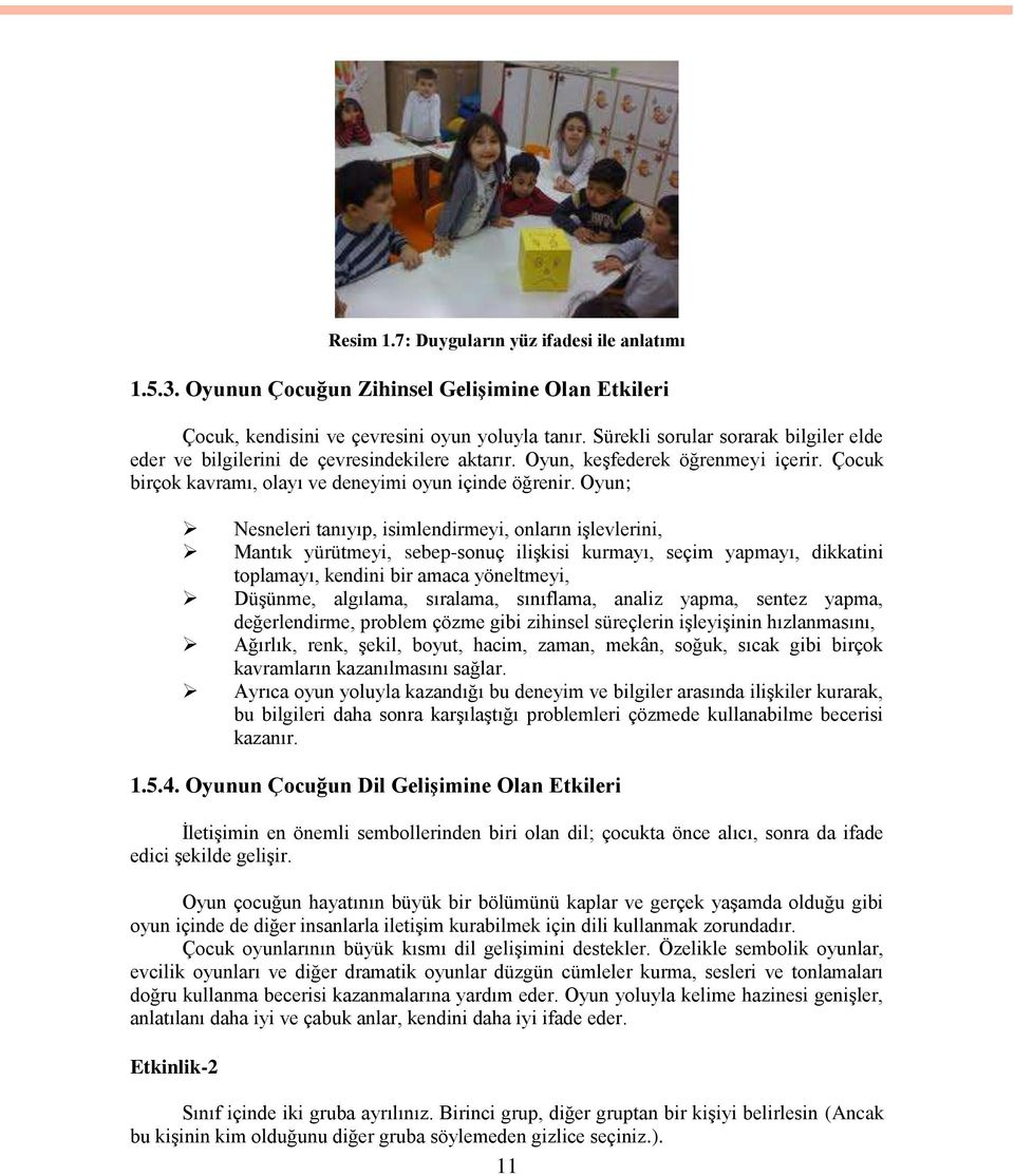 Oyun; Nesneleri tanıyıp, isimlendirmeyi, onların işlevlerini, Mantık yürütmeyi, sebep-sonuç ilişkisi kurmayı, seçim yapmayı, dikkatini toplamayı, kendini bir amaca yöneltmeyi, Düşünme, algılama,