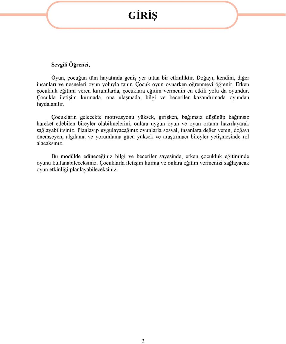 Çocukların gelecekte motivasyonu yüksek, girişken, bağımsız düşünüp bağımsız hareket edebilen bireyler olabilmelerini, onlara uygun oyun ve oyun ortamı hazırlayarak sağlayabilirsiniz.