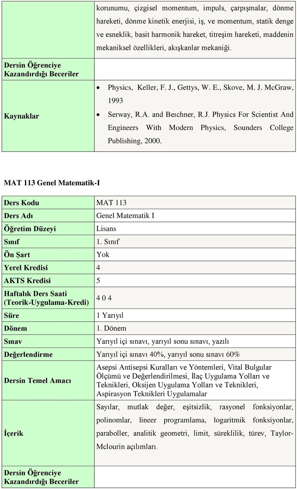 MAT 113 Genel Matematik-I Ders Kodu MAT 113 Yerel Kredisi 4 AKTS Kredisi 5 Genel Matematik I 1. 4 0 4 1 Yarıyıl 1.