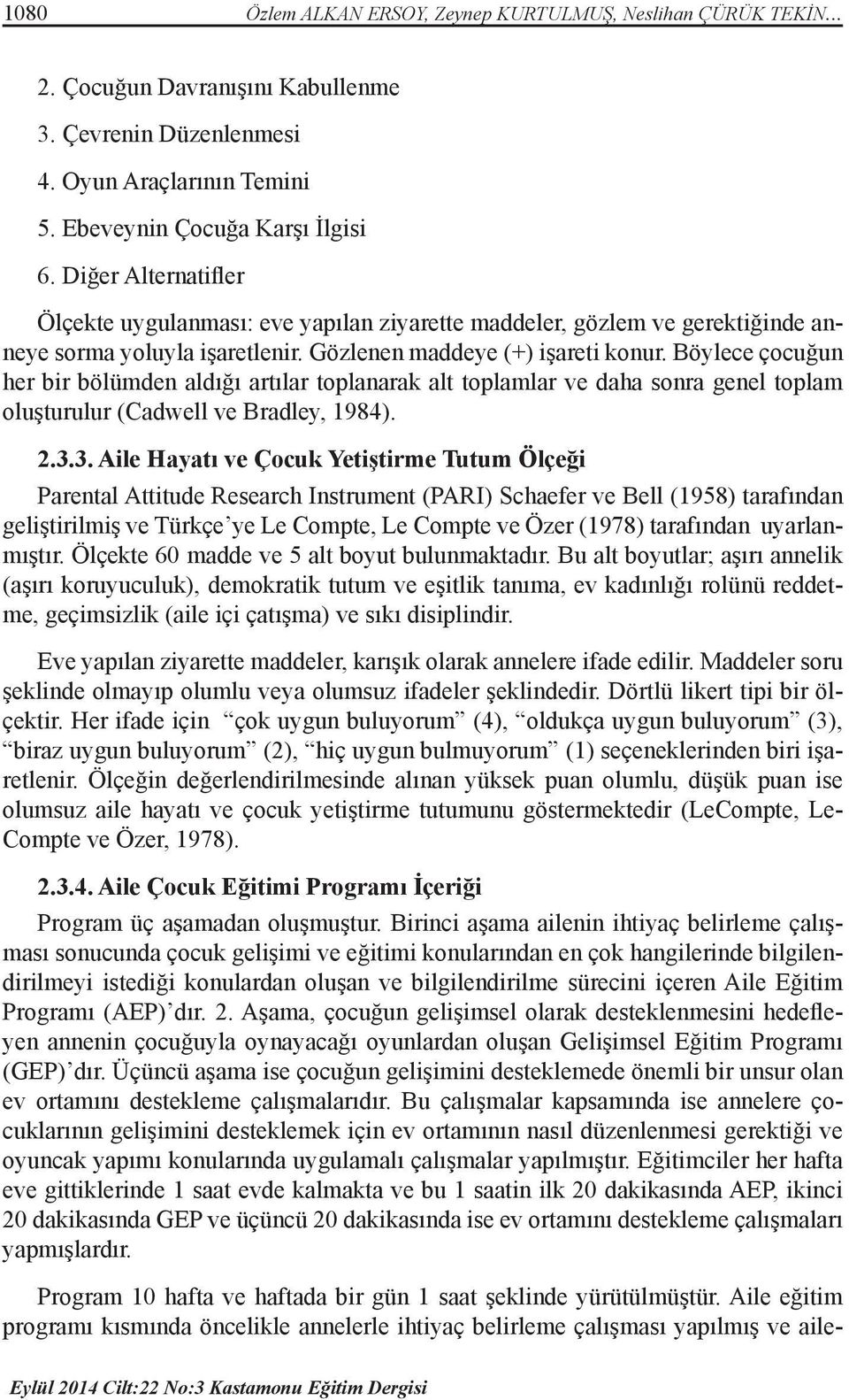 Böylece çocuğun her bir bölümden aldığı artılar toplanarak alt toplamlar ve daha sonra genel toplam oluşturulur (Cadwell ve Bradley, 1984). 2.3.