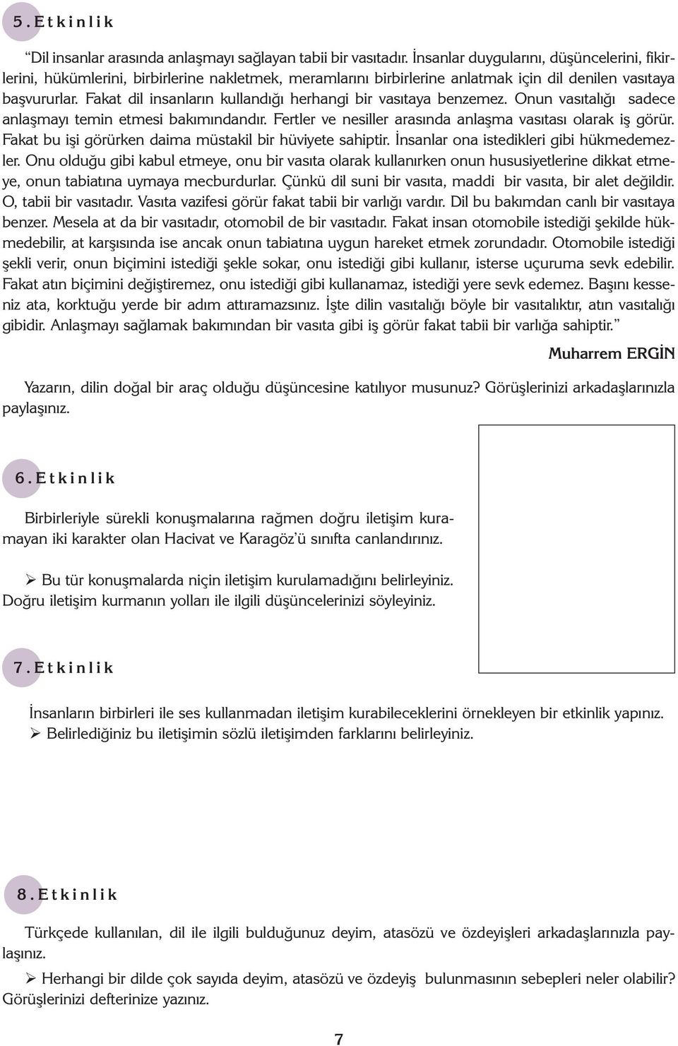 Fakat dil insanlarýn kullandýðý herhangi bir vasýtaya benzemez. Onun vasýtalýðý sadece anlaþmayý temin etmesi bakýmýndandýr. Fertler ve nesiller arasýnda anlaþma vasýtasý olarak iþ görür.