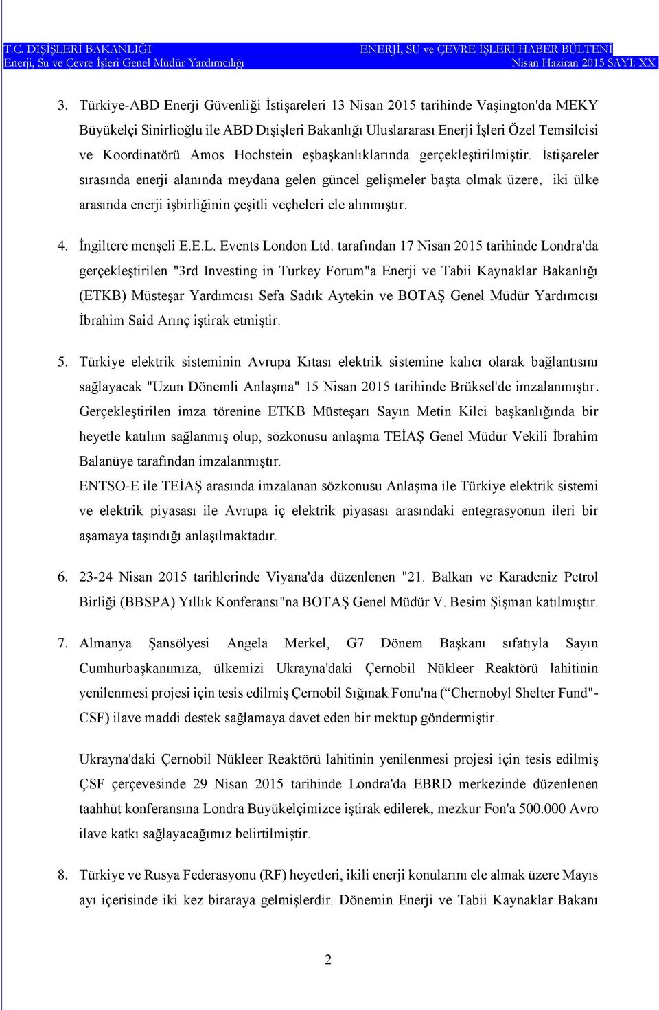 İstişareler sırasında enerji alanında meydana gelen güncel gelişmeler başta olmak üzere, iki ülke arasında enerji işbirliğinin çeşitli veçheleri ele alınmıştır. 4. İngiltere menşeli E.E.L.