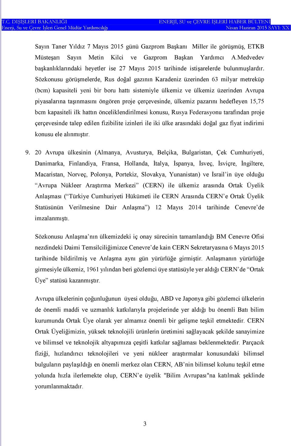 Sözkonusu görüşmelerde, Rus doğal gazının Karadeniz üzerinden 63 milyar metreküp (bcm) kapasiteli yeni bir boru hattı sistemiyle ülkemiz ve ülkemiz üzerinden Avrupa piyasalarına taşınmasını öngören