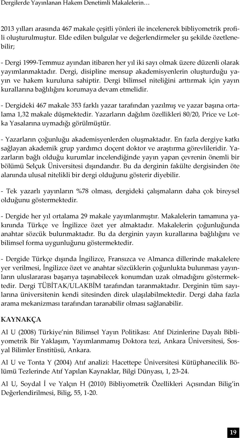 Dergi, disipline mensup akademisyenlerin oluşturduğu yayın ve hakem kuruluna sahiptir. Dergi bilimsel niteliğini arttırmak için yayın kurallarına bağlılığını korumaya devam etmelidir.