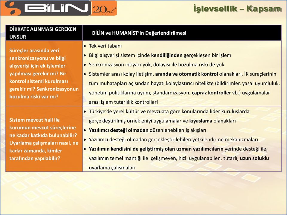 BİLİN ve Tek veri tabanı Bilgi alışverişi sistem içinde kendiliğinden gerçekleşen bir işlem Senkronizasyon ihtiyacı yok, dolayısı ile bozulma riski de yok Sistemler arası kolay iletişim, anında ve