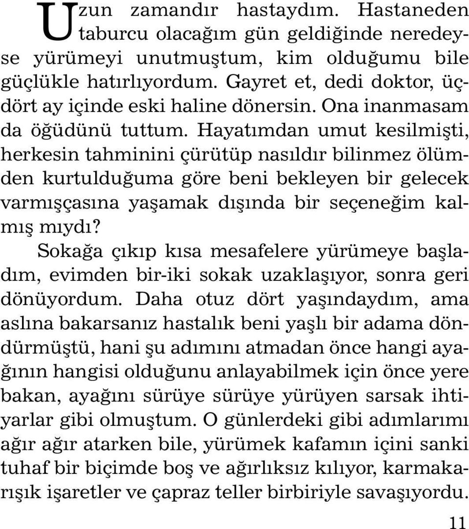 Hayatımdan umut kesilmişti, herkesin tahminini çürütüp nasıldır bilinmez ölümden kurtulduğuma göre beni bekleyen bir gelecek varmışçasına yaşamak dışında bir seçeneğim kalmış mıydı?