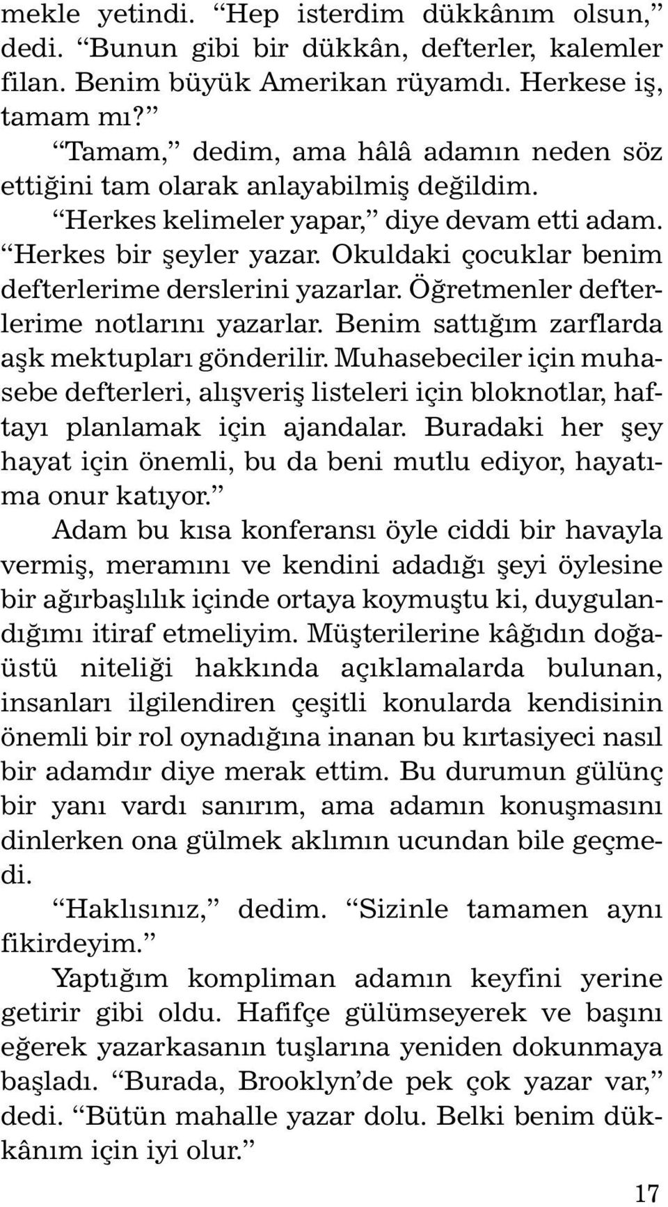 Okuldaki çocuklar benim defterlerime derslerini yazarlar. Öğretmenler defterlerime notlarını yazarlar. Benim sattığım zarflarda aşk mektupları gönderilir.